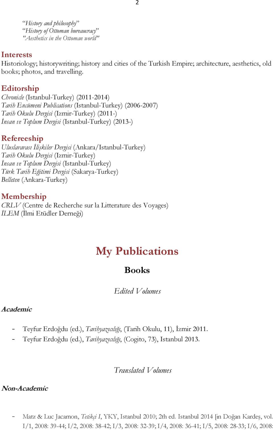 Editorship Chronicle (Istanbul-Turkey) (2011-2014) Tarih Encümeni Publications (Istanbul-Turkey) (2006-2007) Tarih Okulu Dergisi (Izmir-Turkey) (2011-) İnsan ve Toplum Dergisi (Istanbul-Turkey)