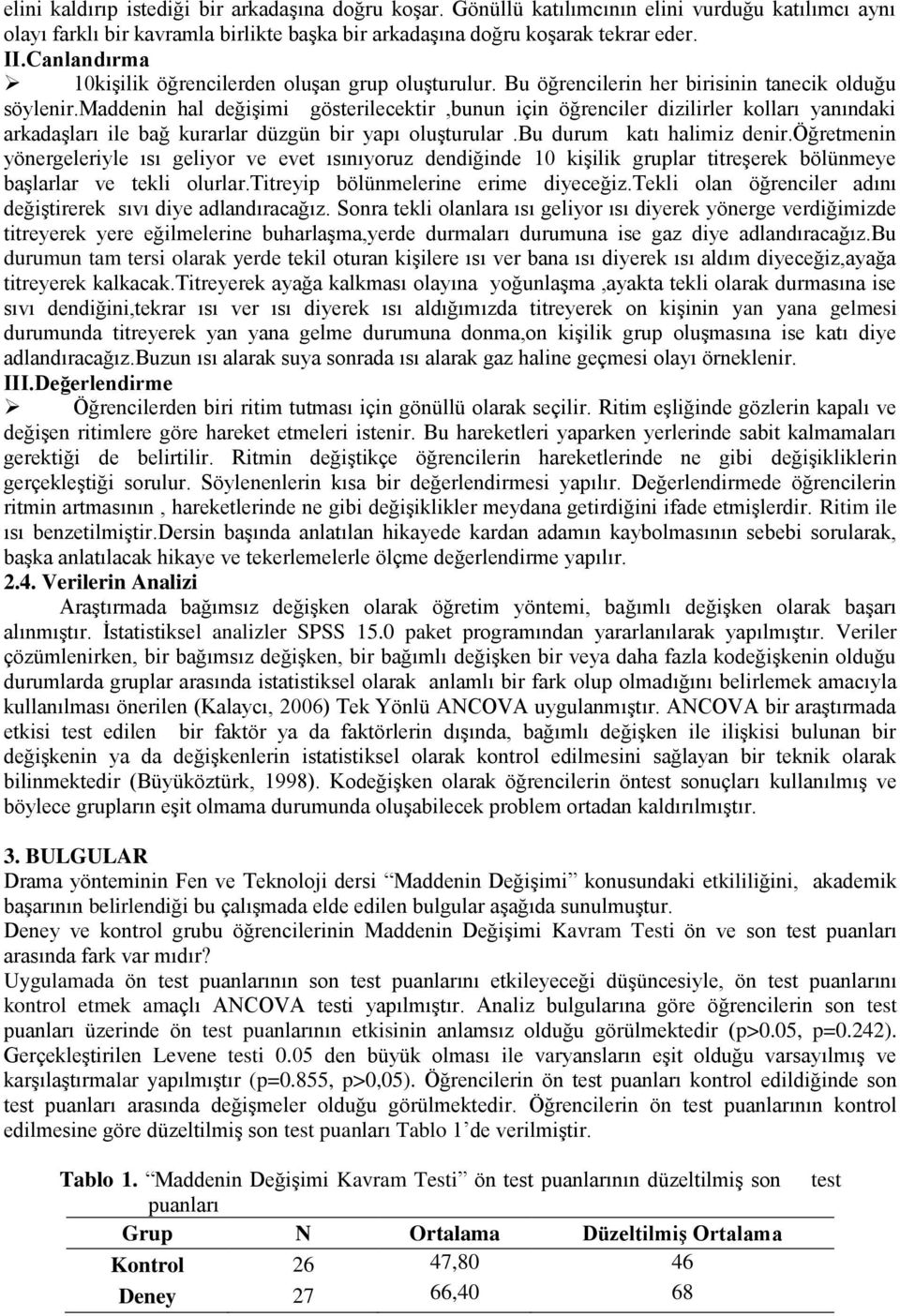 maddenin hal değişimi gösterilecektir,bunun için öğrenciler dizilirler kolları yanındaki arkadaşları ile bağ kurarlar düzgün bir yapı oluşturular.bu durum katı halimiz denir.