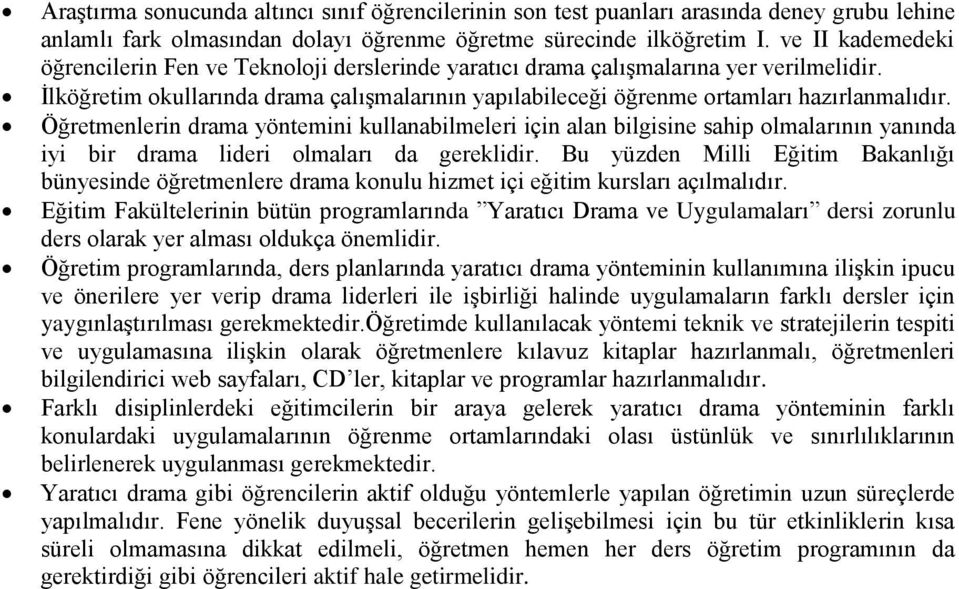 Öğretmenlerin drama yöntemini kullanabilmeleri için alan bilgisine sahip olmalarının yanında iyi bir drama lideri olmaları da gereklidir.