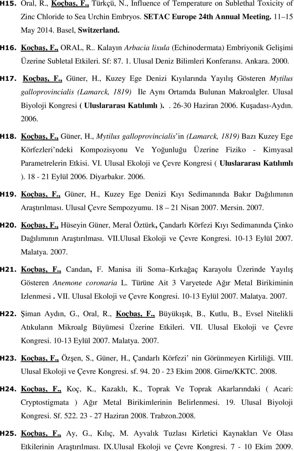 , Kuzey Ege Denizi Kıyılarında Yayılış Gösteren Mytilus galloprovincialis (Lamarck, 1819) İle Aynı Ortamda Bulunan Makroalgler. Ulusal Biyoloji Kongresi ( Uluslararası Katılımlı ).. 26-30 Haziran 2006.