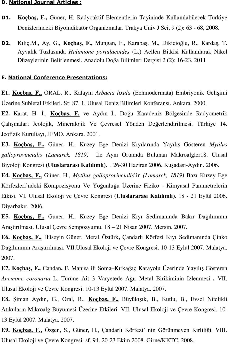 Anadolu Doğa Bilimleri Dergisi 2 (2): 16-23, 2011 E. National Conference Presentations: E1. Koçbaş, F., ORAL, R.. Kalayın Arbacia lixula (Echinodermata) Embriyonik Gelişimi Üzerine Subletal Etkileri.