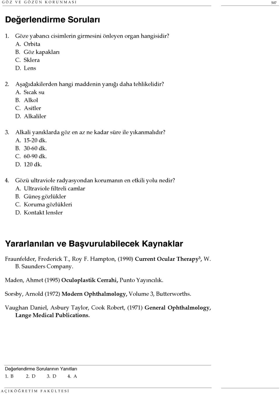 D. 120 dk. 4. Gözü ultraviole radyasyondan korumanın en etkili yolu nedir? A. Ultraviole filtreli camlar B. Güneş gözlükler C. Koruma gözlükleri D.