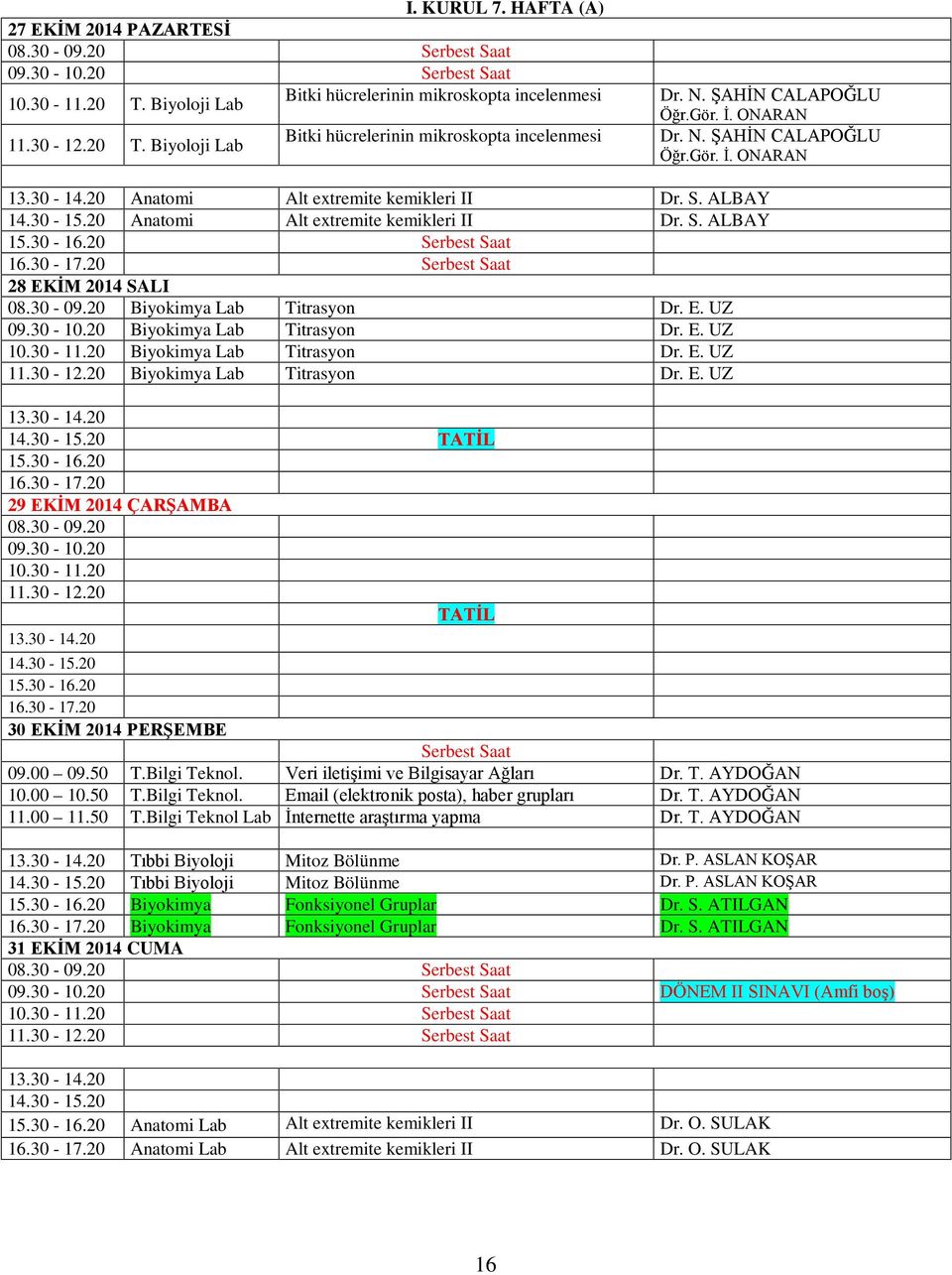 30-09.20 Biyokimya Lab Titrasyon Dr. E. UZ 09.30-10.20 Biyokimya Lab Titrasyon Dr. E. UZ 10.30-11.20 Biyokimya Lab Titrasyon Dr. E. UZ 11.30-12.20 Biyokimya Lab Titrasyon Dr. E. UZ 13.30-14.20 14.