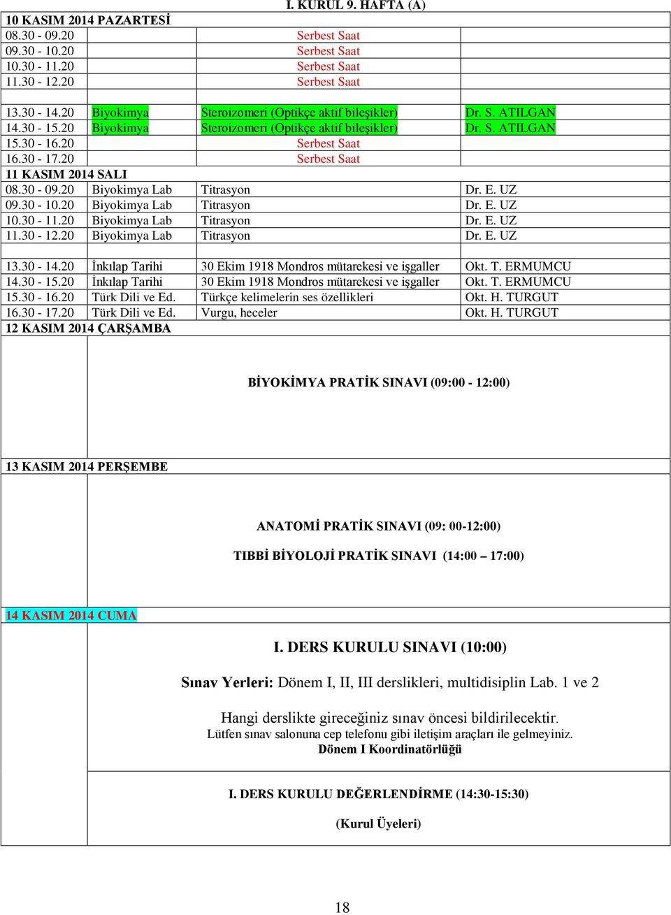 20 Biyokimya Lab Titrasyon Dr. E. UZ 11.30-12.20 Biyokimya Lab Titrasyon Dr. E. UZ 13.30-14.20 İnkılap Tarihi 30 Ekim 1918 Mondros mütarekesi ve işgaller Okt. T. ERMUMCU 14.30-15.