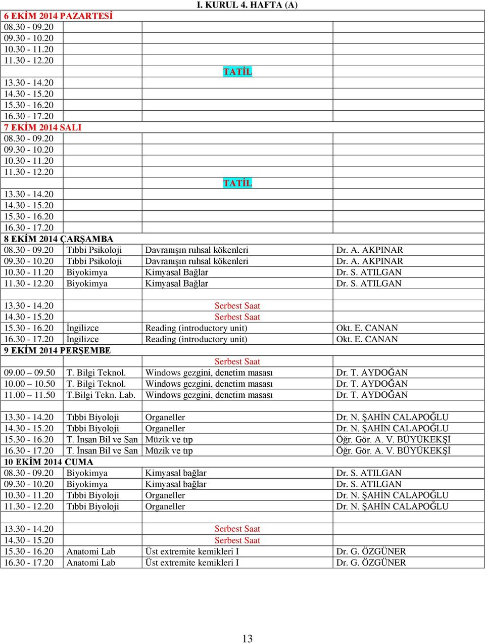 30-11.20 Biyokimya Kimyasal Bağlar Dr. S. ATILGAN 11.30-12.20 Biyokimya Kimyasal Bağlar Dr. S. ATILGAN 13.30-14.20 14.30-15.20 İngilizce Reading (introductory unit) Okt. E. CANAN 16.30-17.