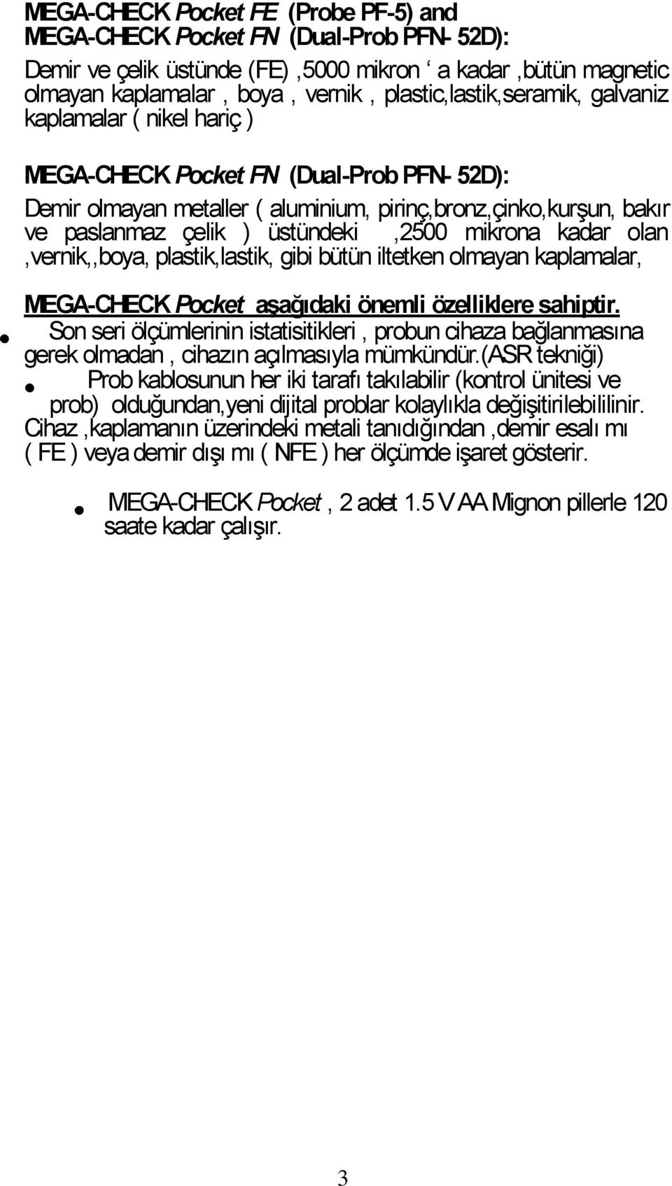 üstündeki,2500 mikrona kadar olan,vernik,,boya, plastik,lastik, gibi bütün iltetken olmayan kaplamalar, MEGA-CHECK Pocket aģağıdaki önemli özelliklere sahiptir.