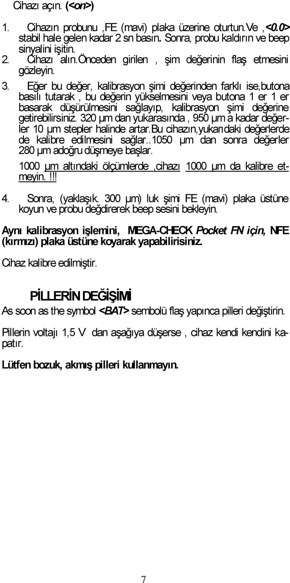 Eğer bu değer, kalibrasyon şimi değerinden farklı ise,butona basılı tutarak, bu değerin yükselmesini veya butona 1 er 1 er basarak düşürülmesini sağlayıp, kalibrasyon şimi değerine getirebilirsiniz.