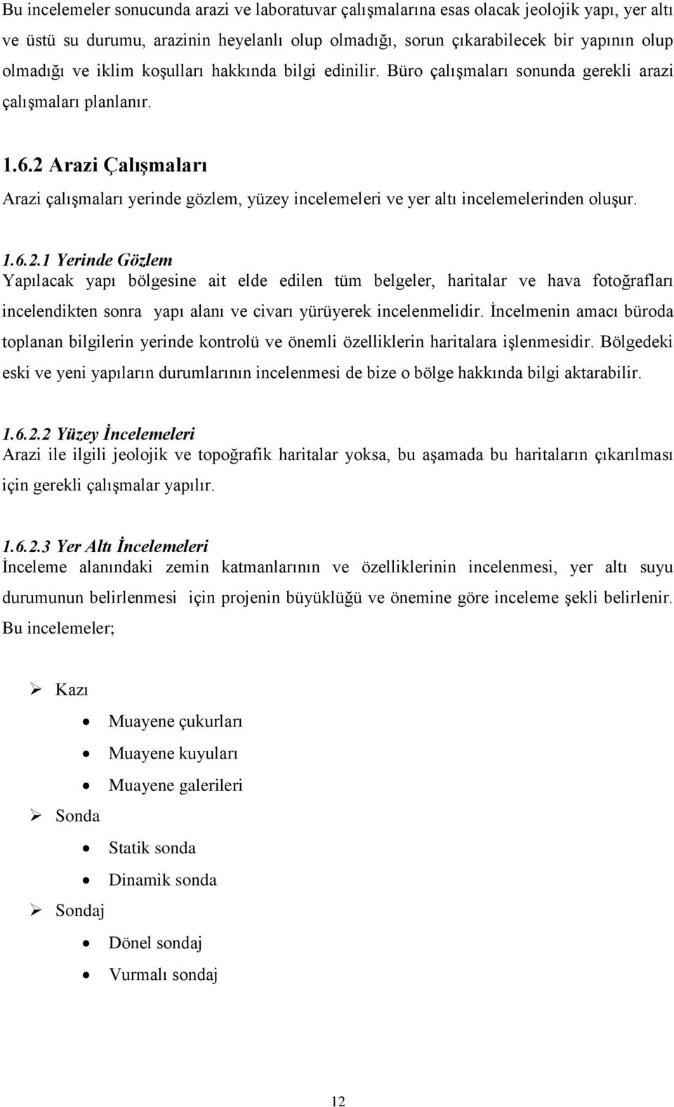 Arazi ÇalıĢmaları Arazi çalıģmaları yerinde gözlem, yüzey incelemeleri ve yer altı incelemelerinden oluģur. 1.6.