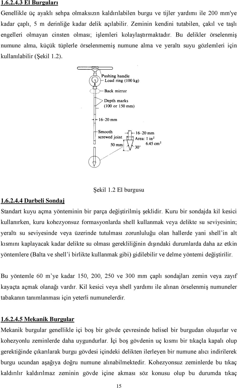 Bu delikler örselenmiģ numune alma, küçük tüplerle örselenmemiģ numune alma ve yeraltı suyu gözlemleri için kullanılabilir (ġekil 1.). ġekil 1. El burgusu 1.6..4.