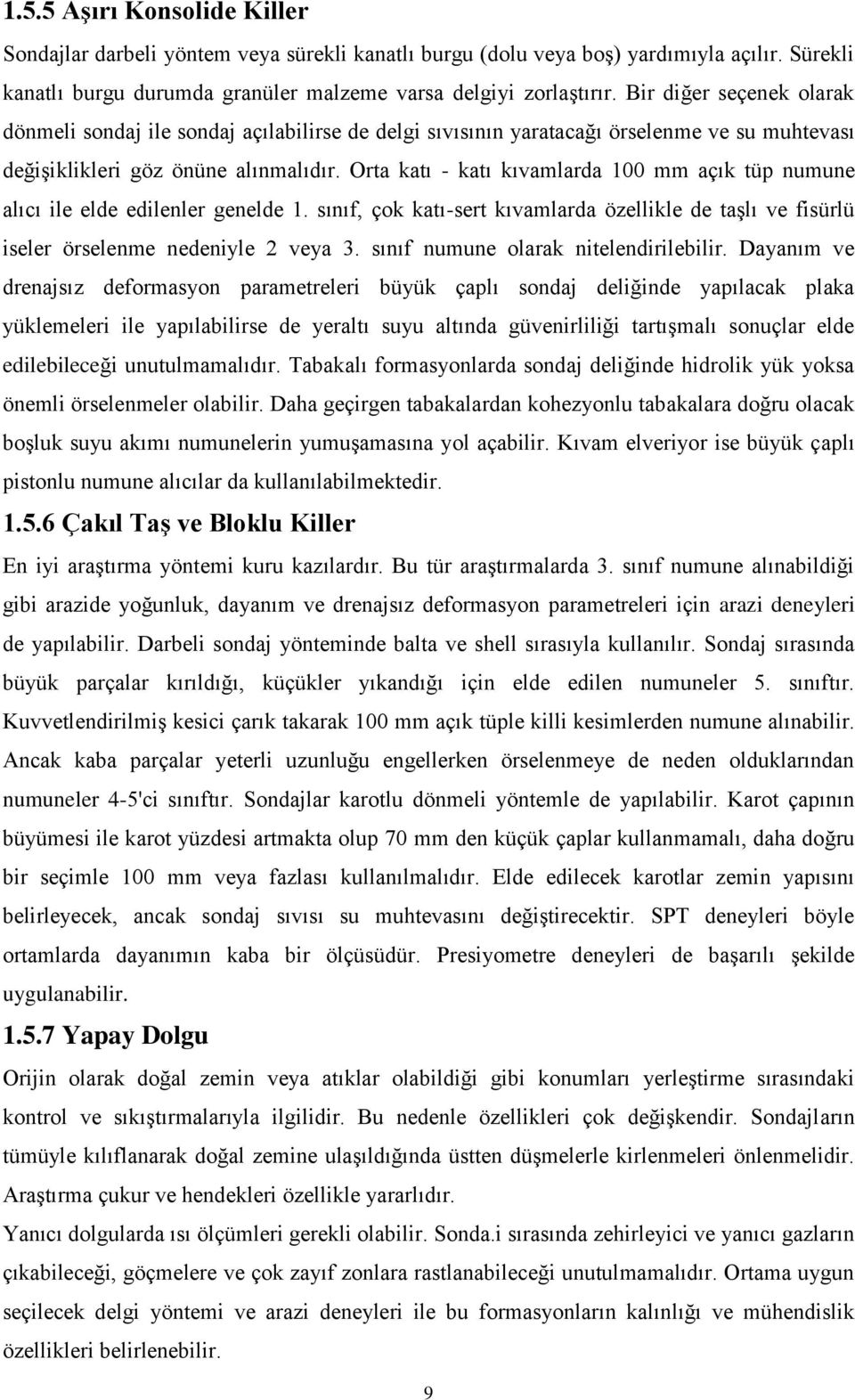 Orta katı - katı kıvamlarda 100 mm açık tüp numune alıcı ile elde edilenler genelde 1. sınıf, çok katı-sert kıvamlarda özellikle de taģlı ve fisürlü iseler örselenme nedeniyle veya 3.