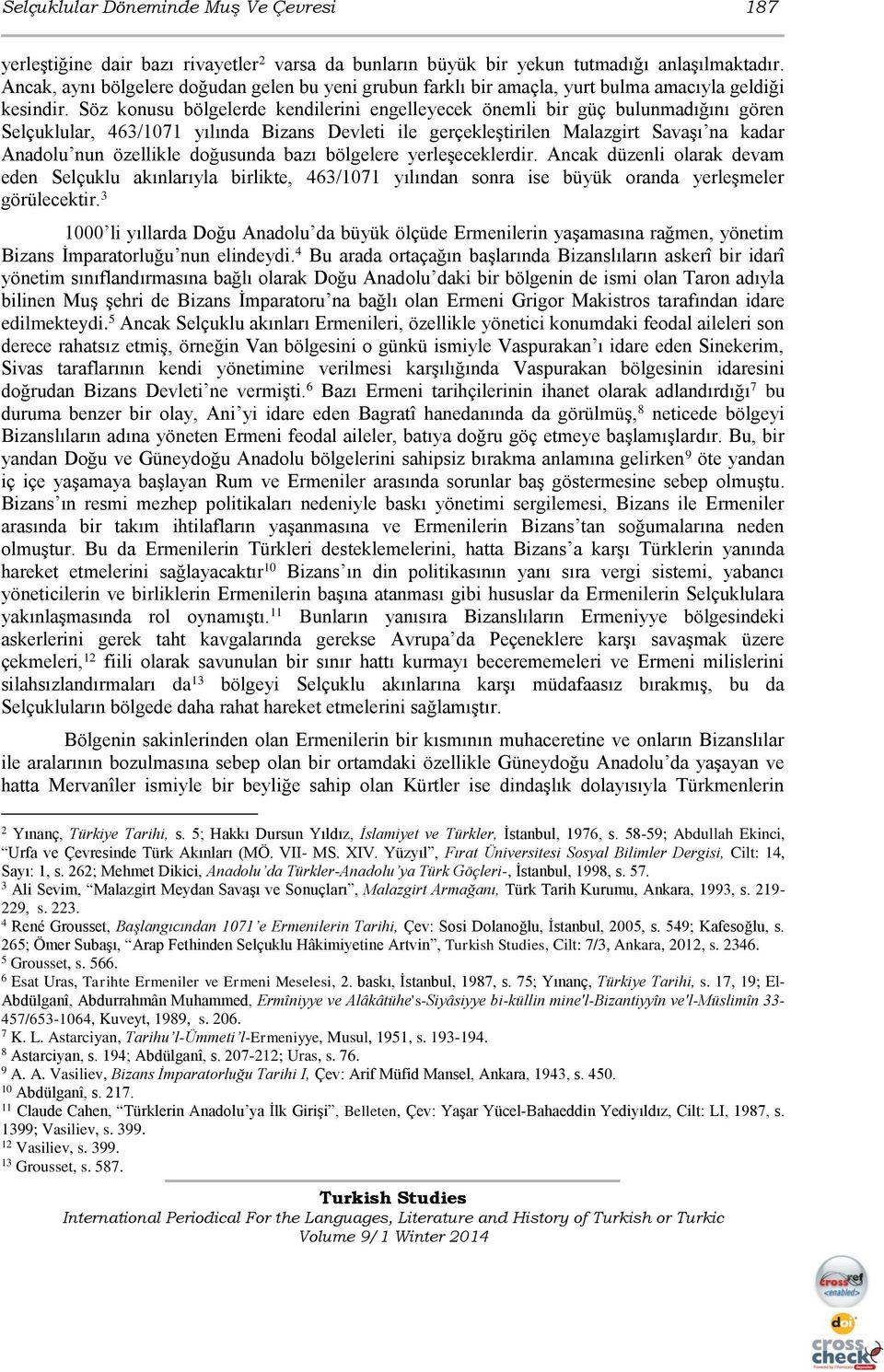 Söz konusu bölgelerde kendilerini engelleyecek önemli bir güç bulunmadığını gören Selçuklular, 463/1071 yılında Bizans Devleti ile gerçekleştirilen Malazgirt Savaşı na kadar Anadolu nun özellikle