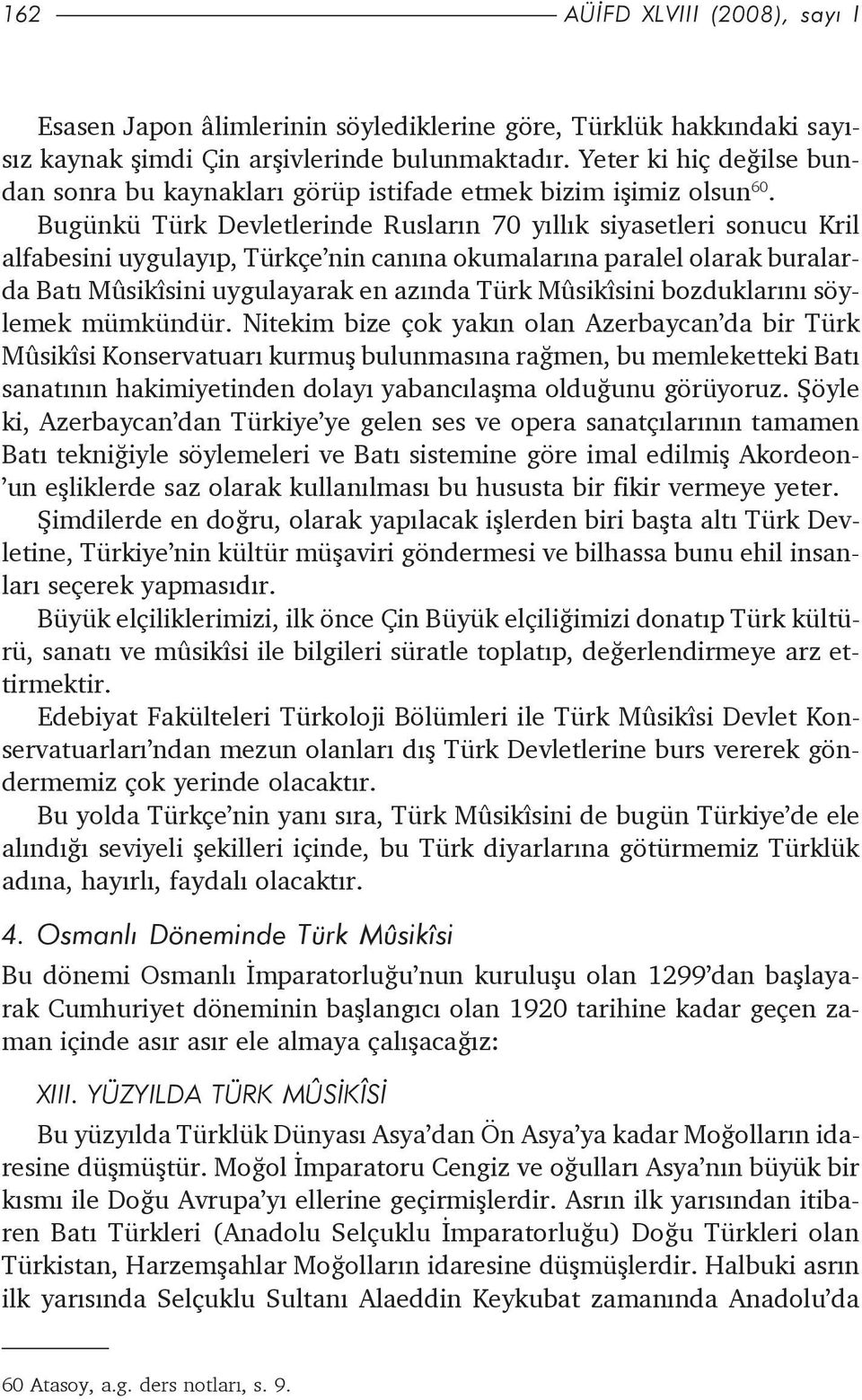 Bugünkü Türk Devletlerinde Ruslarýn 70 yýllýk siyasetleri sonucu Kril alfabesini uygulayýp, Türkçe nin canýna okumalarýna paralel olarak buralarda Batý Mûsikîsini uygulayarak en azýnda Türk