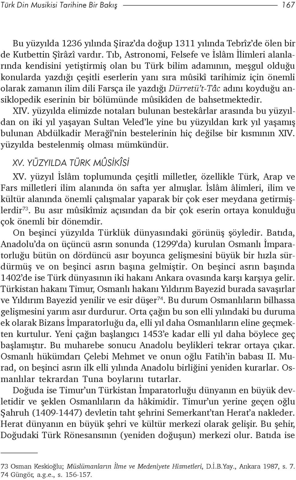 olarak zamanýn ilim dili Farsça ile yazdýðý Dürretü t-tâc adýný koyduðu ansiklopedik eserinin bir bölümünde mûsikîden de bahsetmektedir. XIV.