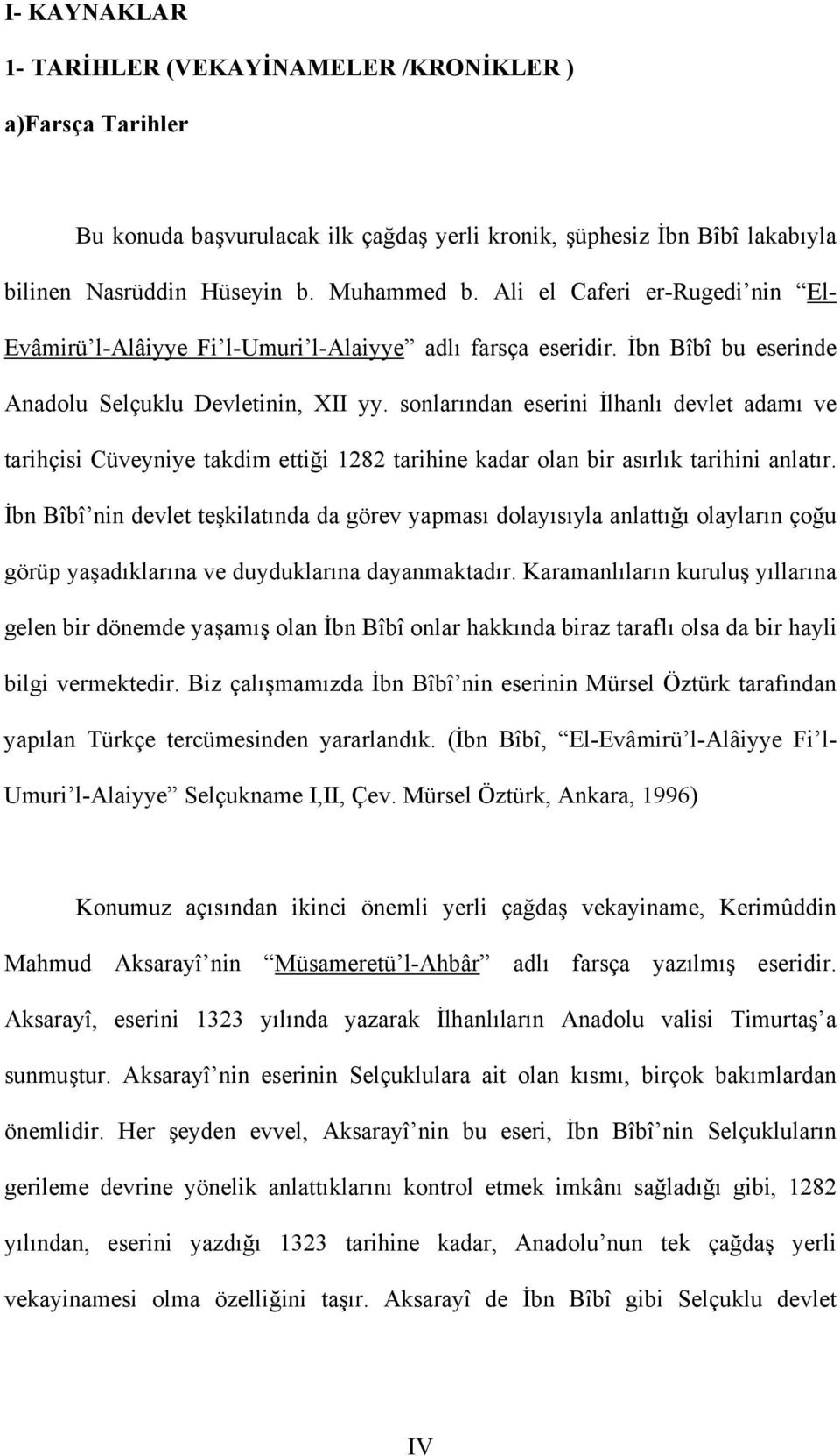 sonlarından eserini İlhanlı devlet adamı ve tarihçisi Cüveyniye takdim ettiği 1282 tarihine kadar olan bir asırlık tarihini anlatır.