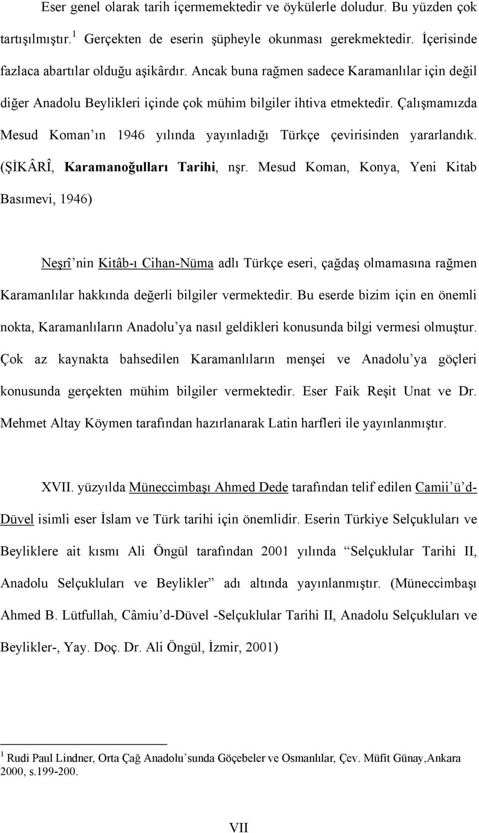 Çalışmamızda Mesud Koman ın 1946 yılında yayınladığı Türkçe çevirisinden yararlandık. (ŞİKÂRÎ, Karamanoğulları Tarihi, nşr.