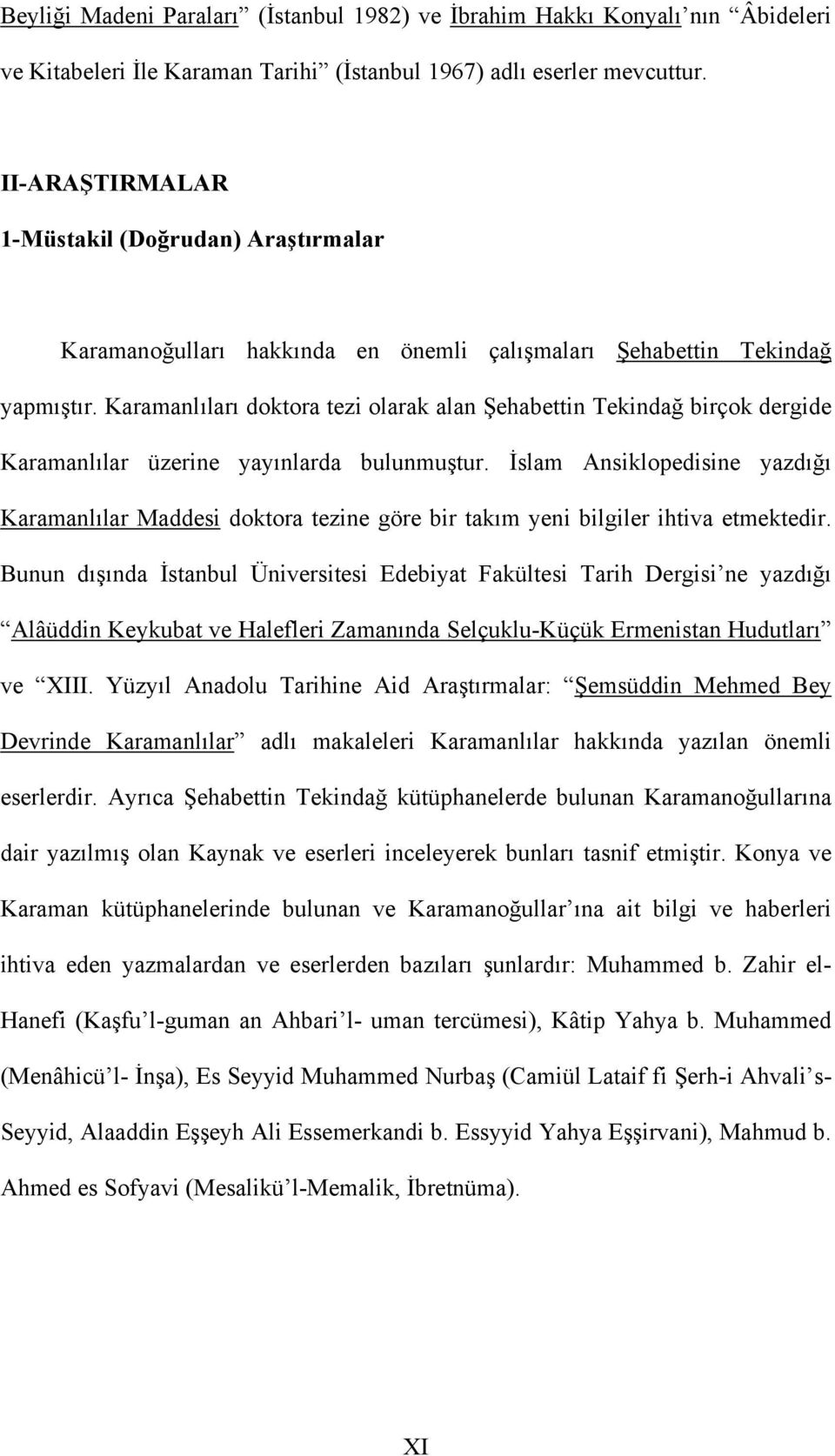 Karamanlıları doktora tezi olarak alan Şehabettin Tekindağ birçok dergide Karamanlılar üzerine yayınlarda bulunmuştur.