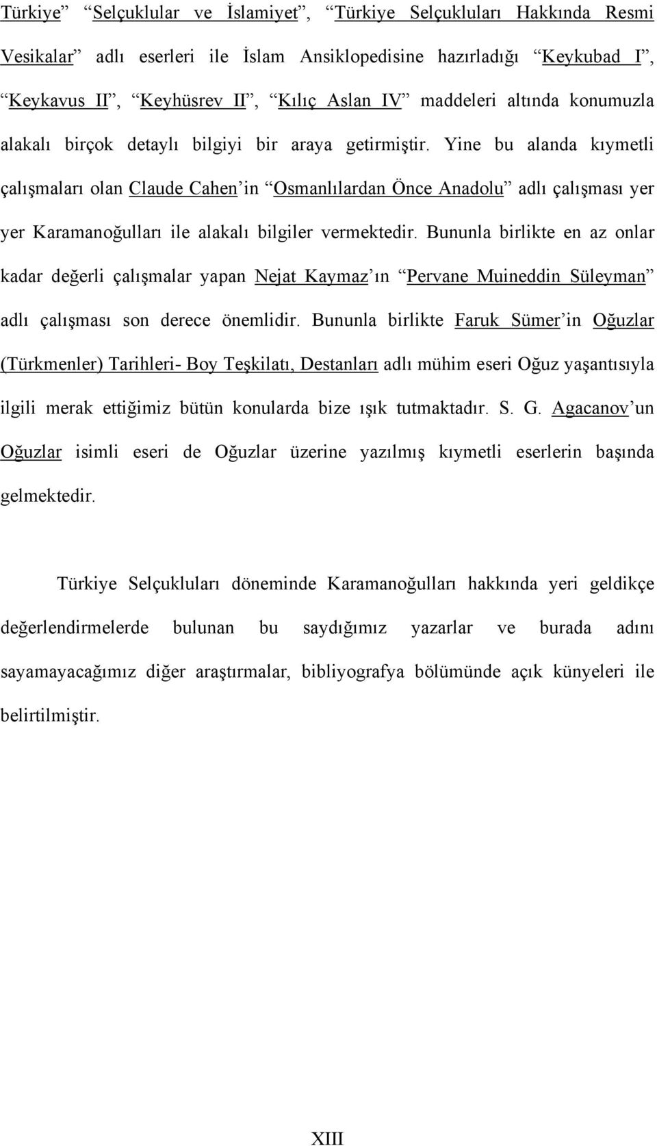 Yine bu alanda kıymetli çalışmaları olan Claude Cahen in Osmanlılardan Önce Anadolu adlı çalışması yer yer Karamanoğulları ile alakalı bilgiler vermektedir.