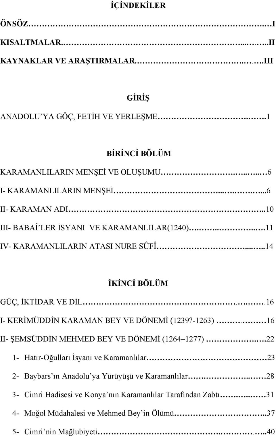 ....14 İKİNCİ BÖLÜM GÜÇ, İKTİDAR VE DİL...16 I- KERİMÜDDİN KARAMAN BEY VE DÖNEMİ (1239?-1263). 16 II- ŞEMSÜDDİN MEHMED BEY VE DÖNEMİ (1264 1277).