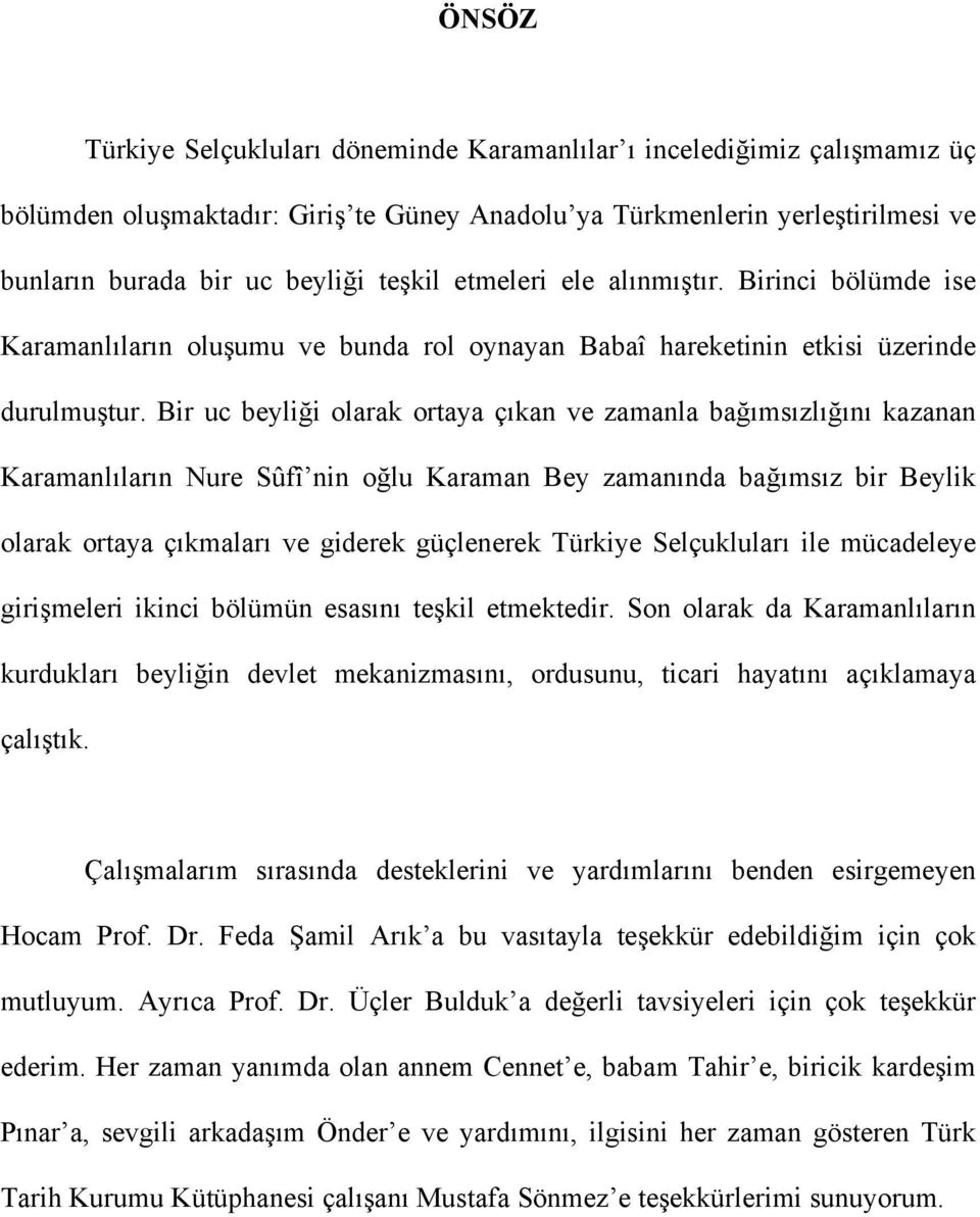 Bir uc beyliği olarak ortaya çıkan ve zamanla bağımsızlığını kazanan Karamanlıların Nure Sûfî nin oğlu Karaman Bey zamanında bağımsız bir Beylik olarak ortaya çıkmaları ve giderek güçlenerek Türkiye