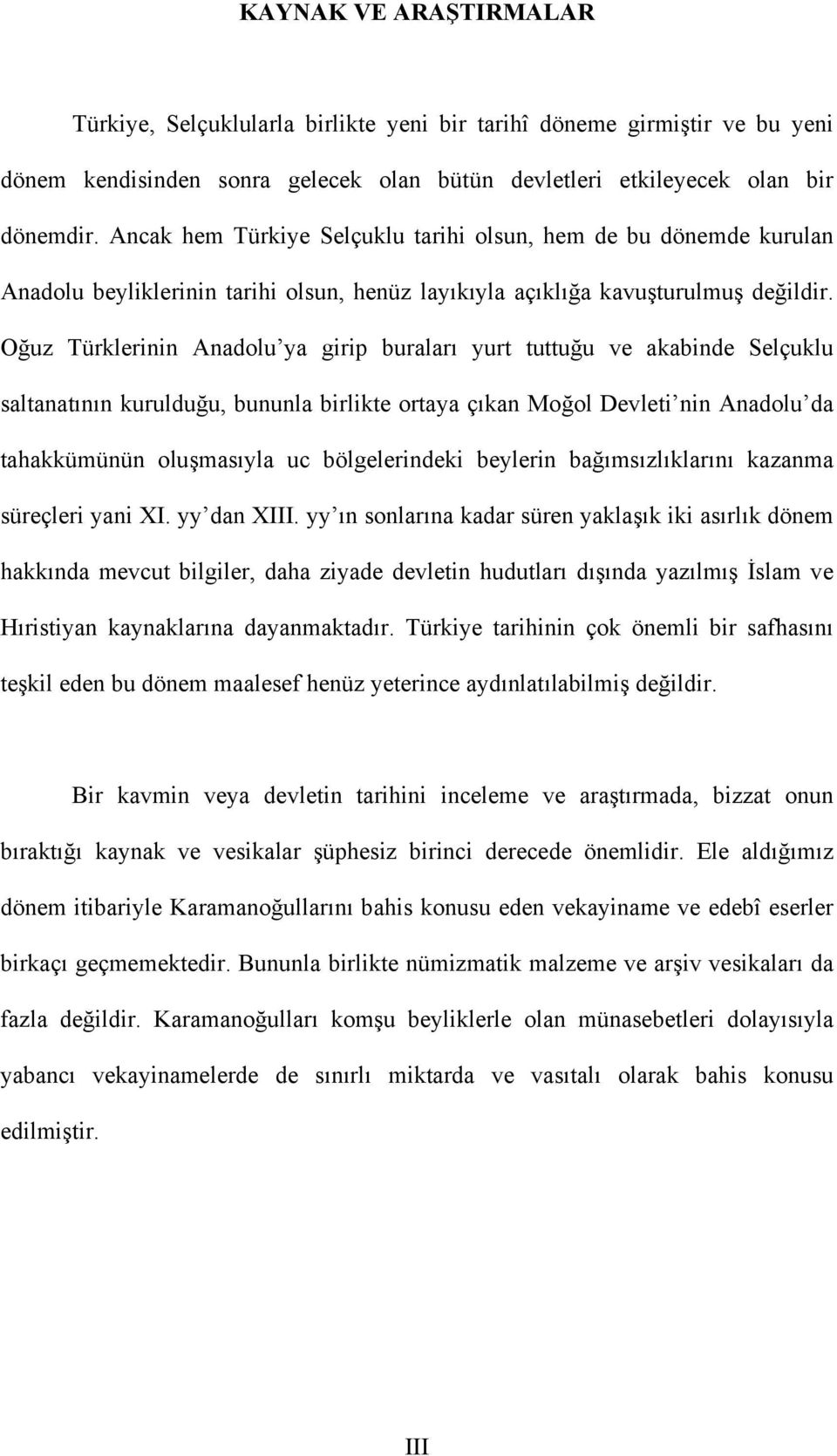 Oğuz Türklerinin Anadolu ya girip buraları yurt tuttuğu ve akabinde Selçuklu saltanatının kurulduğu, bununla birlikte ortaya çıkan Moğol Devleti nin Anadolu da tahakkümünün oluşmasıyla uc