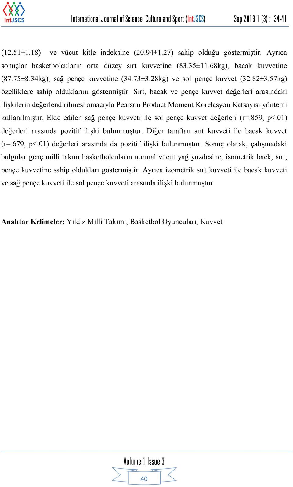 Sırt, bacak ve pençe kuvvet değerleri arasındaki ilişkilerin değerlendirilmesi amacıyla Pearson Product Moment Korelasyon Katsayısı yöntemi kullanılmıştır.