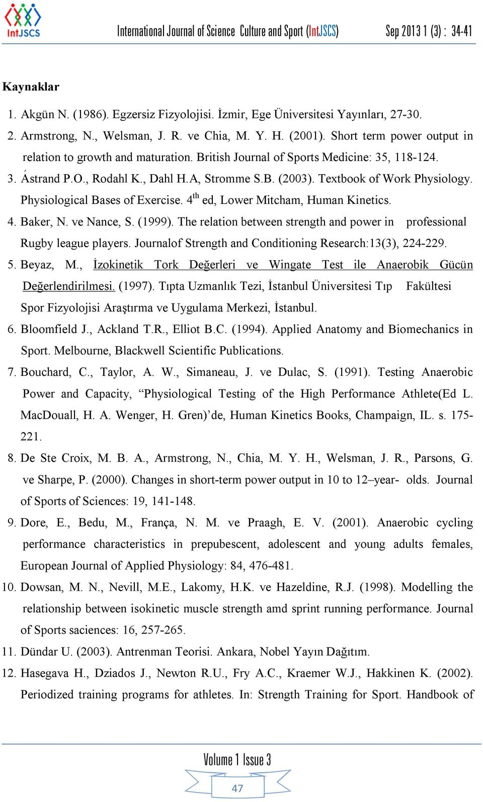 Physiological Bases of Exercise. 4 th ed, Lower Mitcham, Human Kinetics. 4. Baker, N. ve Nance, S. (1999). The relation between strength and power in professional Rugby league players.