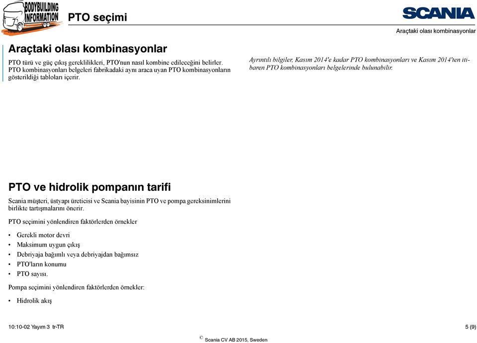 Ayrıntılı bilgiler, Kasım 2014'e kadar PTO kombinasyonları ve Kasım 2014'ten itibaren PTO kombinasyonları belgelerinde bulunabilir.