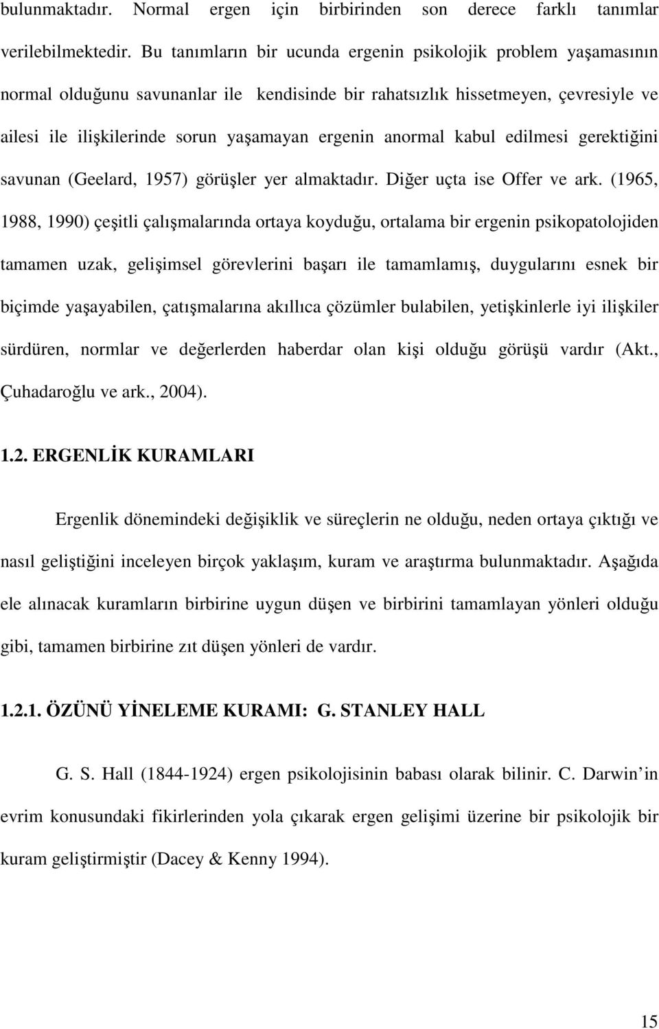 anormal kabul edilmesi gerektiğini savunan (Geelard, 1957) görüşler yer almaktadır. Diğer uçta ise Offer ve ark.