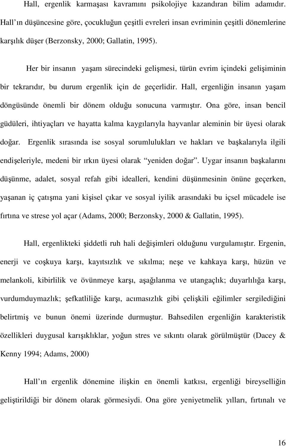 Her bir insanın yaşam sürecindeki gelişmesi, türün evrim içindeki gelişiminin bir tekrarıdır, bu durum ergenlik için de geçerlidir.