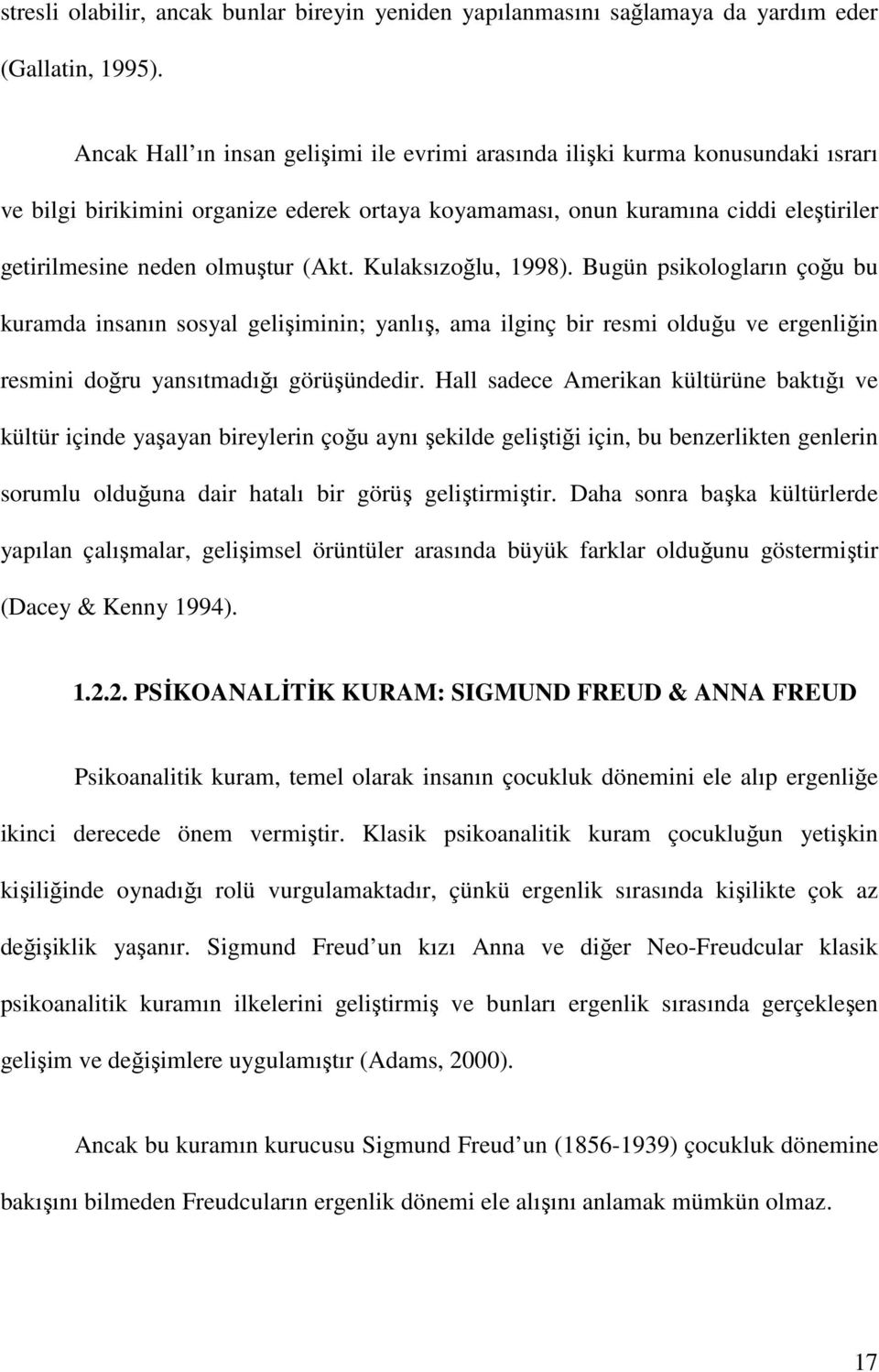 (Akt. Kulaksızoğlu, 1998). Bugün psikologların çoğu bu kuramda insanın sosyal gelişiminin; yanlış, ama ilginç bir resmi olduğu ve ergenliğin resmini doğru yansıtmadığı görüşündedir.