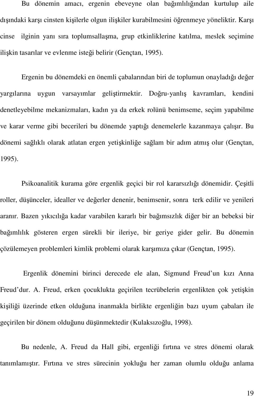 Ergenin bu dönemdeki en önemli çabalarından biri de toplumun onayladığı değer yargılarına uygun varsayımlar geliştirmektir.