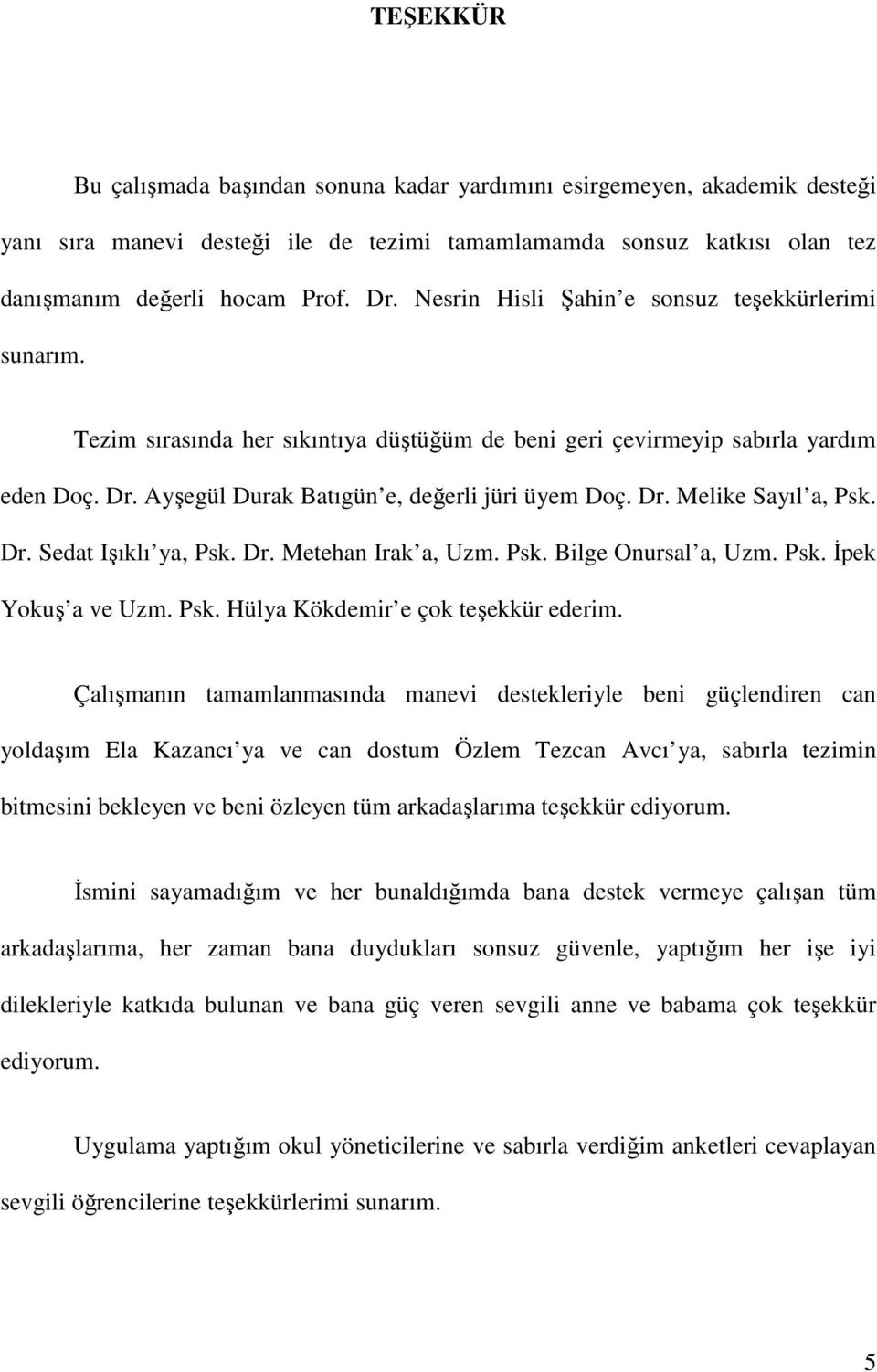 Dr. Sedat Işıklı ya, Psk. Dr. Metehan Irak a, Uzm. Psk. Bilge Onursal a, Uzm. Psk. İpek Yokuş a ve Uzm. Psk. Hülya Kökdemir e çok teşekkür ederim.