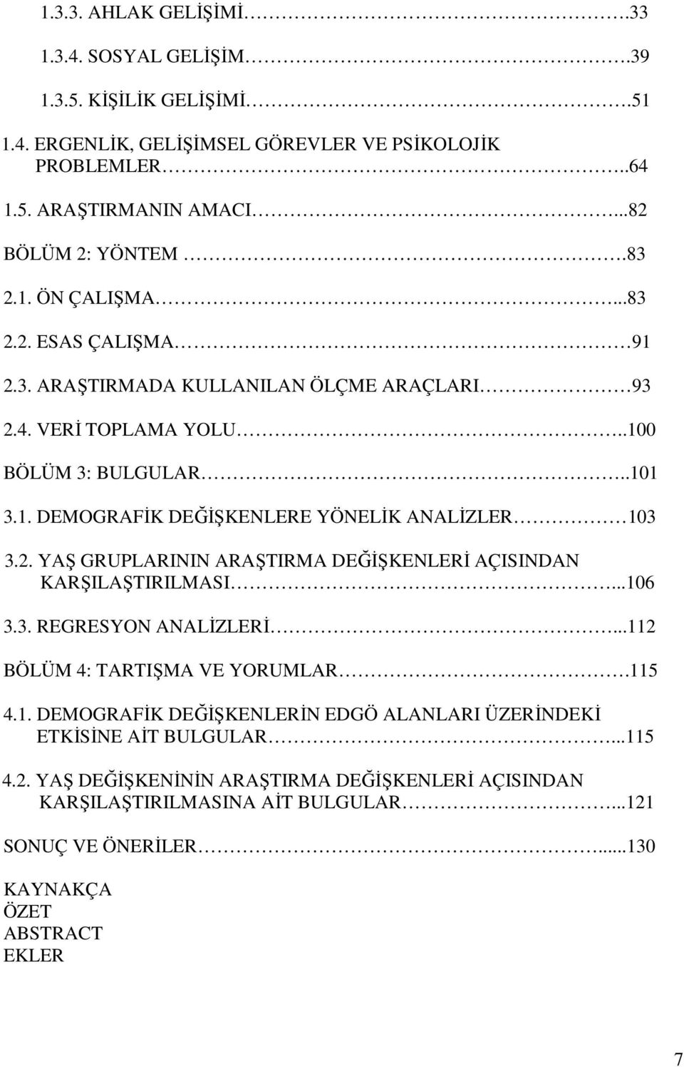 2. YAŞ GRUPLARININ ARAŞTIRMA DEĞİŞKENLERİ AÇISINDAN KARŞILAŞTIRILMASI...106 3.3. REGRESYON ANALİZLERİ...112 BÖLÜM 4: TARTIŞMA VE YORUMLAR.115 4.1. DEMOGRAFİK DEĞİŞKENLERİN EDGÖ ALANLARI ÜZERİNDEKİ ETKİSİNE AİT BULGULAR.