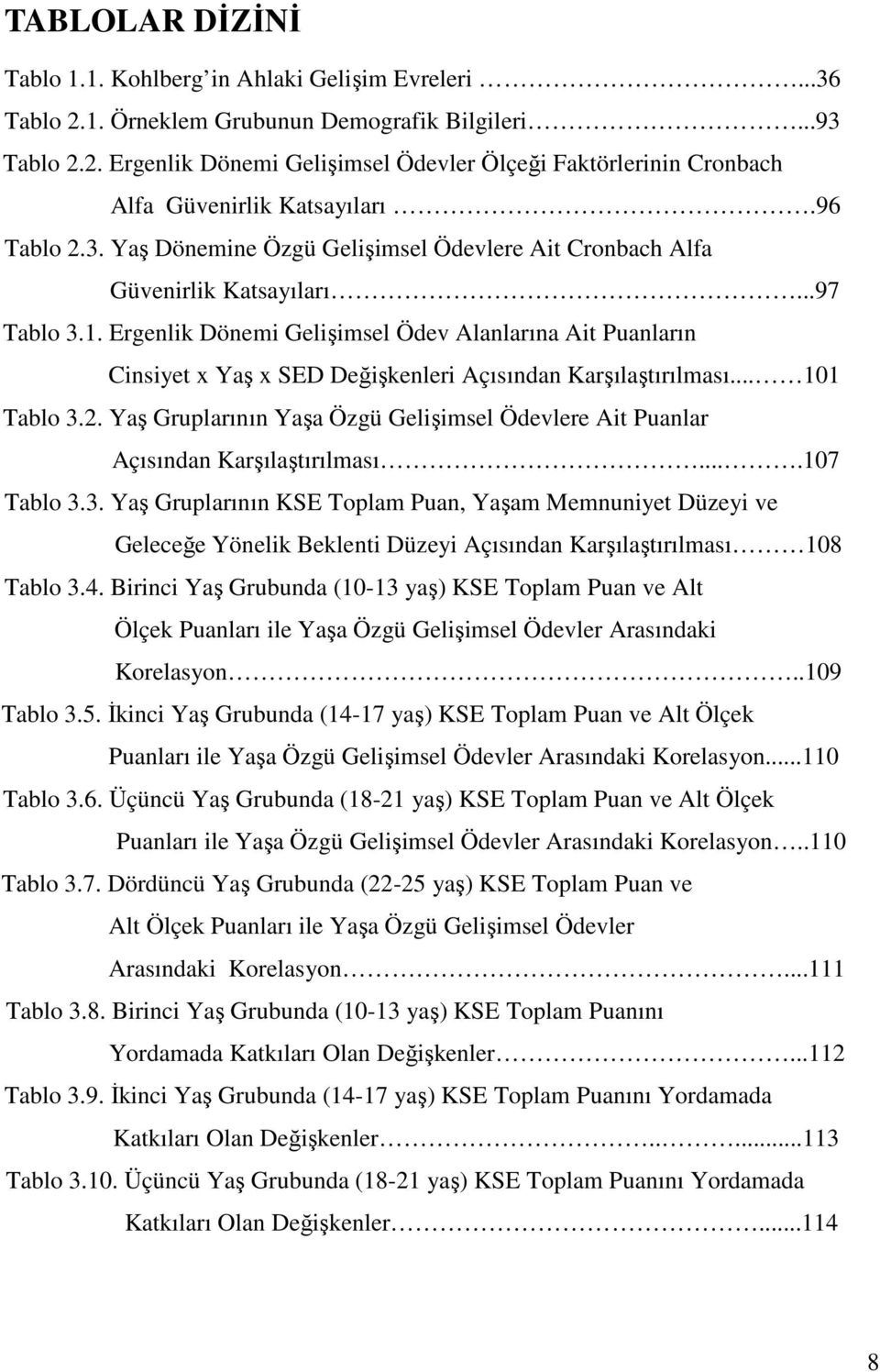 Ergenlik Dönemi Gelişimsel Ödev Alanlarına Ait Puanların Cinsiyet x Yaş x SED Değişkenleri Açısından Karşılaştırılması... 101 Tablo 3.2.