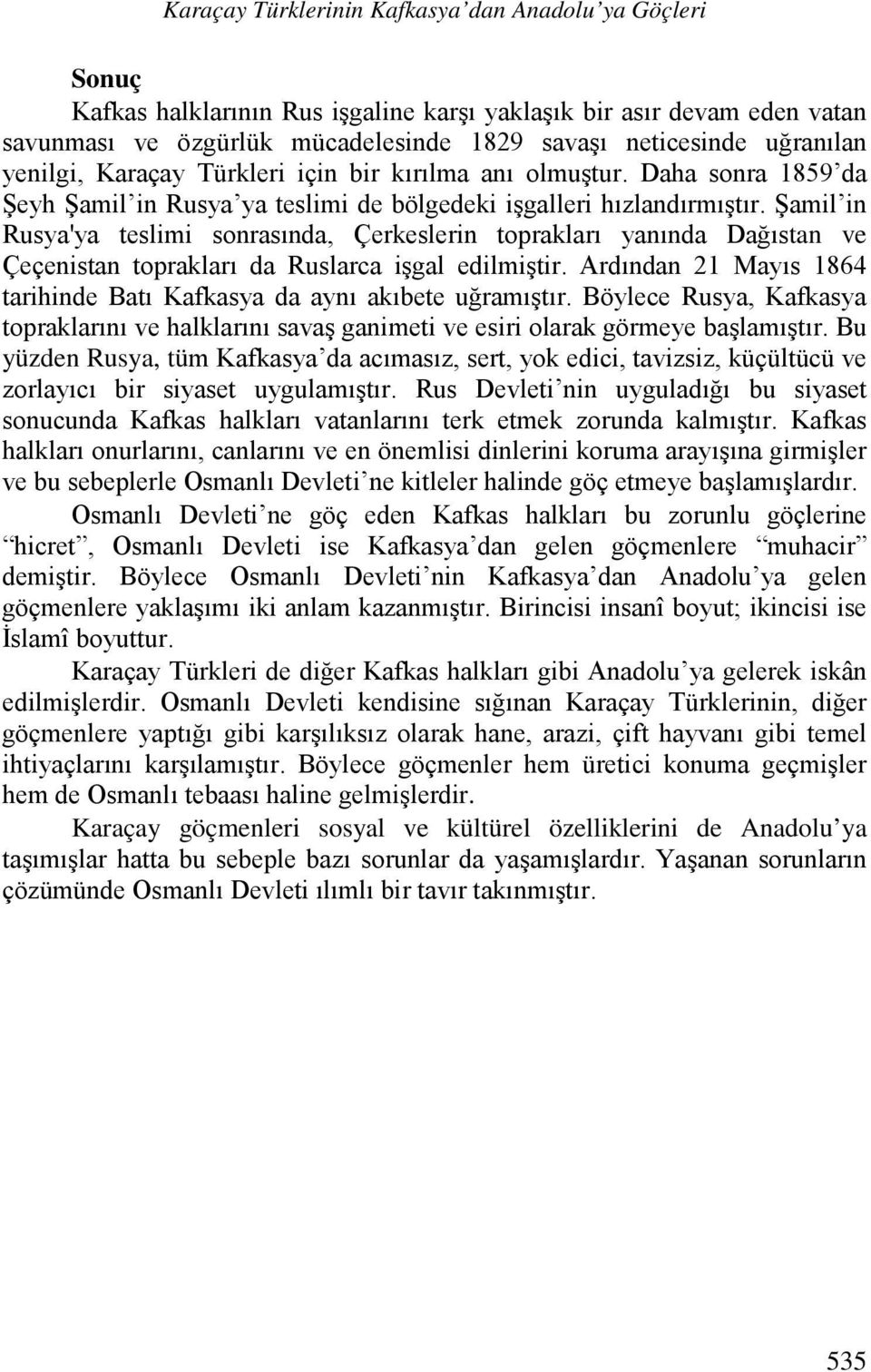 Şamil in Rusya'ya teslimi sonrasında, Çerkeslerin toprakları yanında Dağıstan ve Çeçenistan toprakları da Ruslarca işgal edilmiştir.