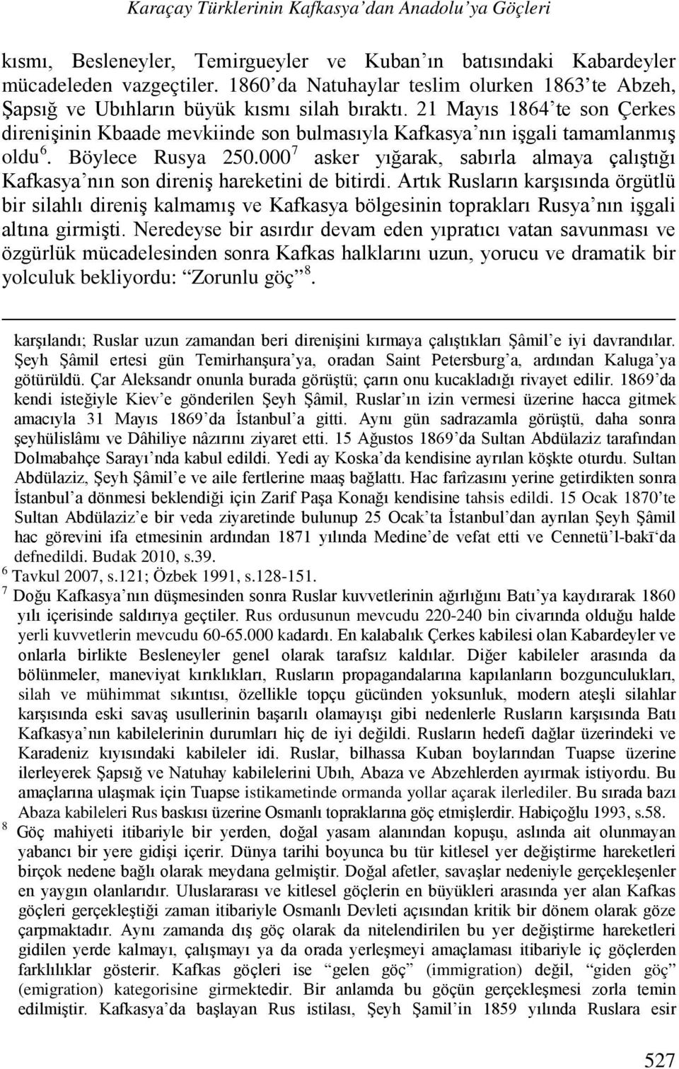 21 Mayıs 1864 te son Çerkes direnişinin Kbaade mevkiinde son bulmasıyla Kafkasya nın işgali tamamlanmış oldu 6. Böylece Rusya 250.