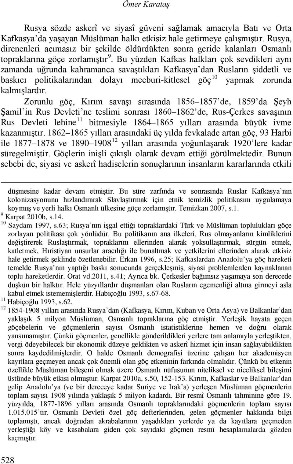 Bu yüzden Kafkas halkları çok sevdikleri aynı zamanda uğrunda kahramanca savaştıkları Kafkasya dan Rusların şiddetli ve baskıcı politikalarından dolayı mecburi-kitlesel göç 10 yapmak zorunda