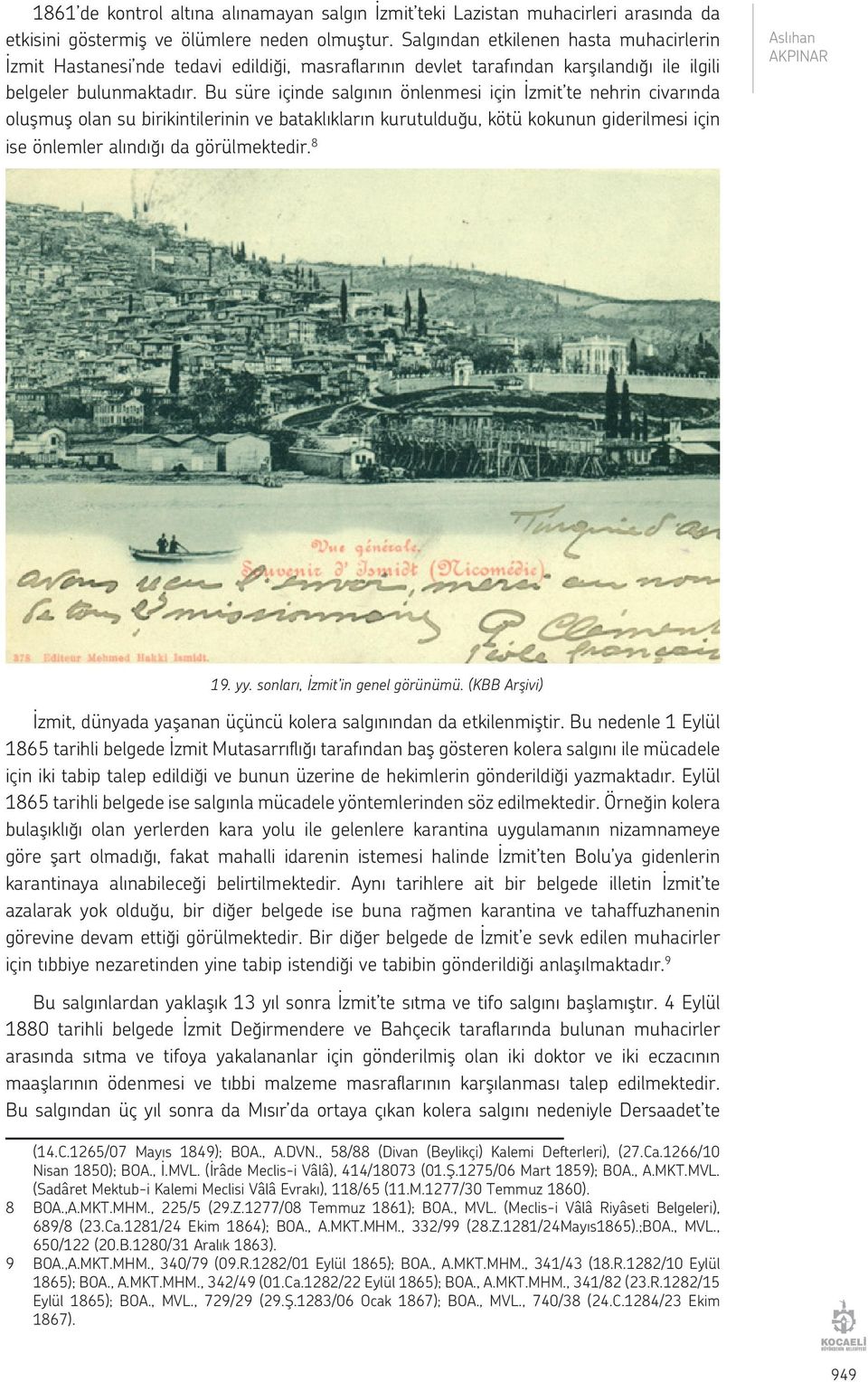 Bu süre içinde salgının önlenmesi için İzmit te nehrin civarında oluşmuş olan su birikintilerinin ve bataklıkların kurutulduğu, kötü kokunun giderilmesi için ise önlemler alındığı da görülmektedir.