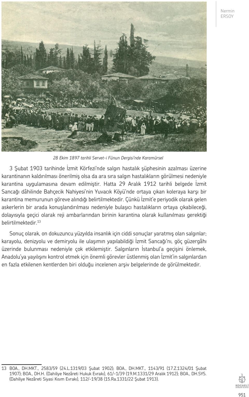 Hatta 29 Aralık 1912 tarihli belgede İzmit Sancağı dâhilinde Bahçecik Nahiyesi nin Yuvacık Köyü nde ortaya çıkan koleraya karşı bir karantina memurunun göreve alındığı belirtilmektedir.