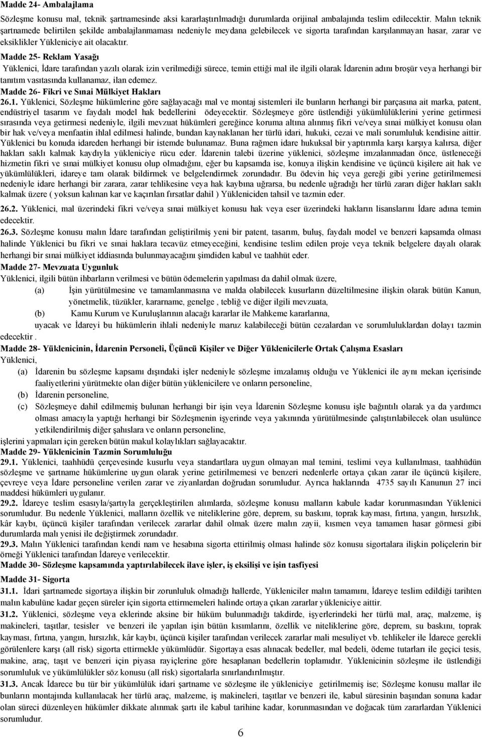 Madde 25- Reklam Yasağı Yüklenici, İdare tarafından yazılı olarak izin verilmediği sürece, temin ettiği mal ile ilgili olarak İdarenin adını broşür veya herhangi bir tanıtım vasıtasında kullanamaz,