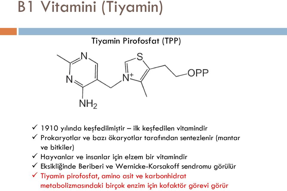 ve insanlar için elzem bir vitamindir Eksikliğinde Beriberi ve Wernicke-Korsakoff sendromu