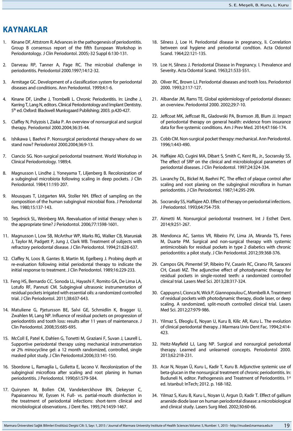 Development of a classification system for periodontal diseases and conditions. Ann Periodontol. 1999;4:1-6. 4. Kinane DF, Lindhe J, Trombelli L. Chronic Periodontitis.