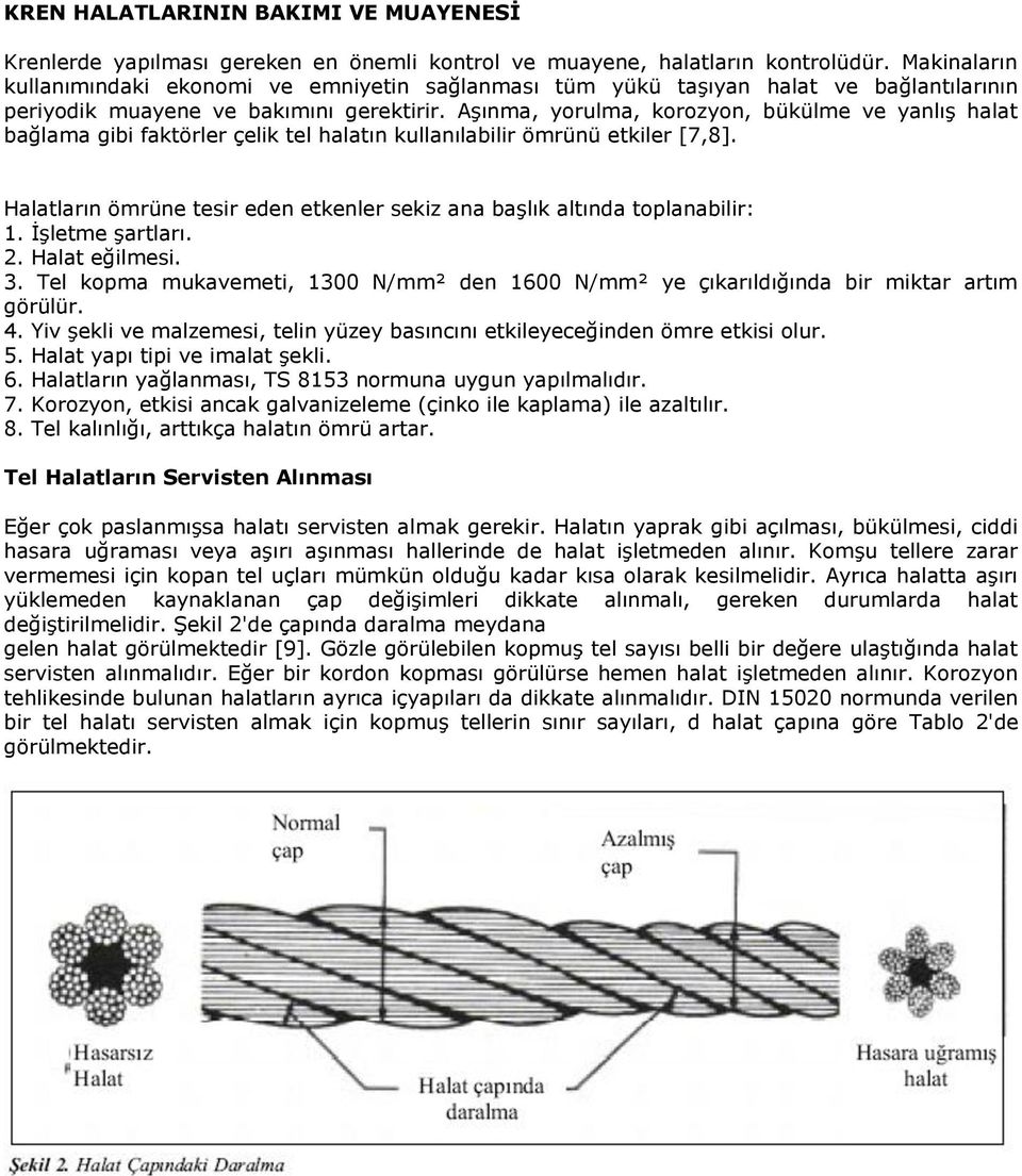 Aşınma, yorulma, korozyon, bükülme ve yanlış halat bağlama gibi faktörler çelik tel halatın kullanılabilir ömrünü etkiler [7,8].
