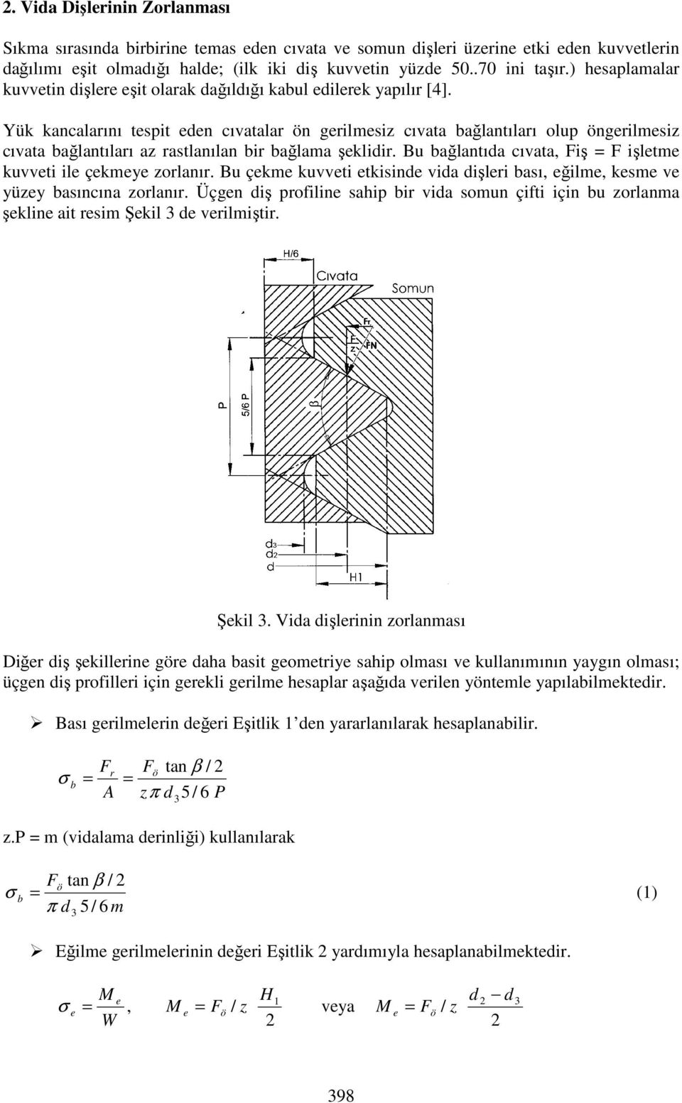 Yük kancalarını tspit dn cıvatalar ön grilmsiz cıvata bağlantıları olup öngrilmsiz cıvata bağlantıları az rastlanılan bir bağlama şklidir. Bu bağlantıda cıvata, Fiş = F işltm kuvvti il çkmy zorlanır.