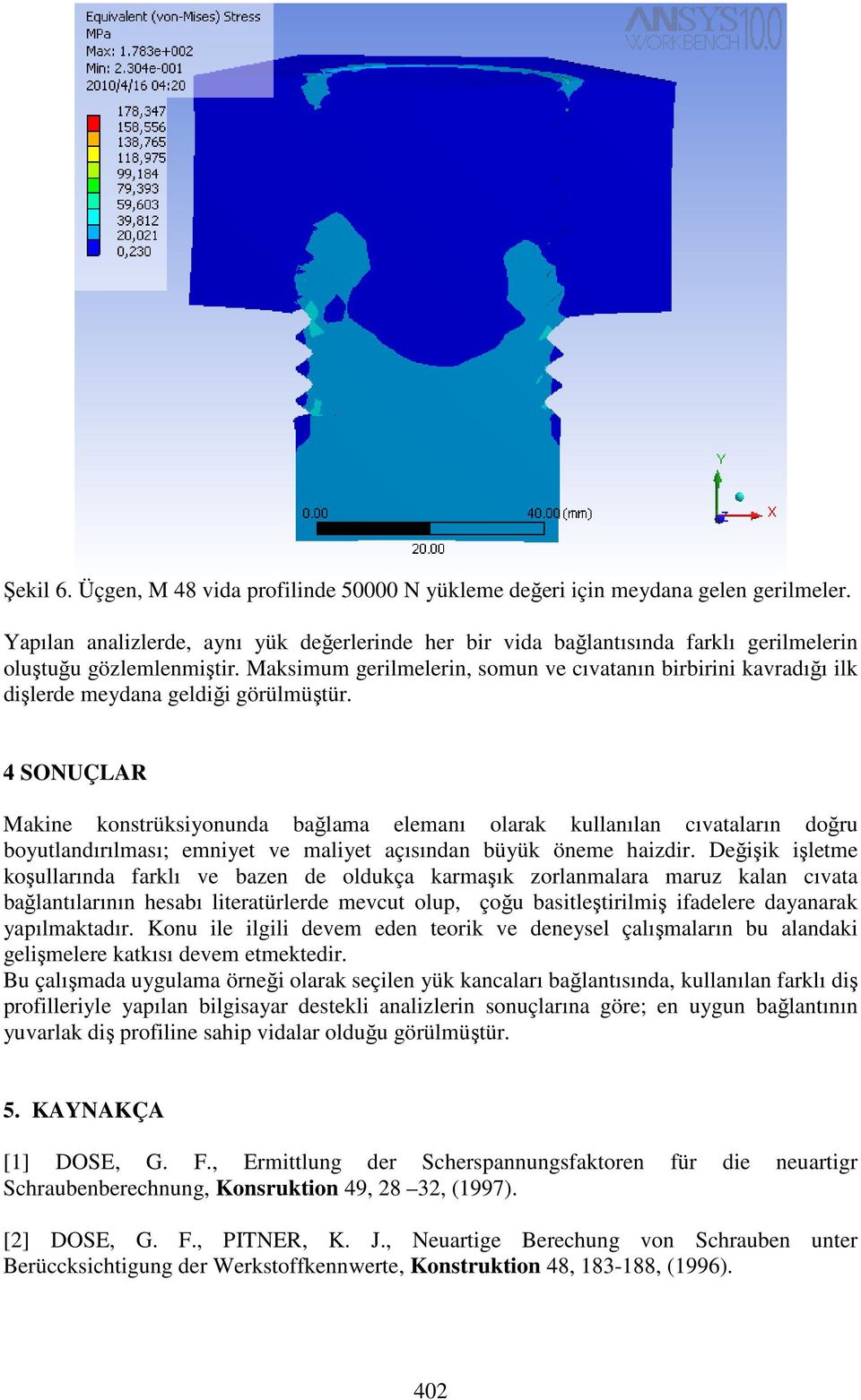 4 SONUÇLAR Makin konstrüksiyonunda bağlama lmanı olarak kullanılan cıvataların doğru boyutlandırılması; mniyt v maliyt açısından büyük önm haizdir.