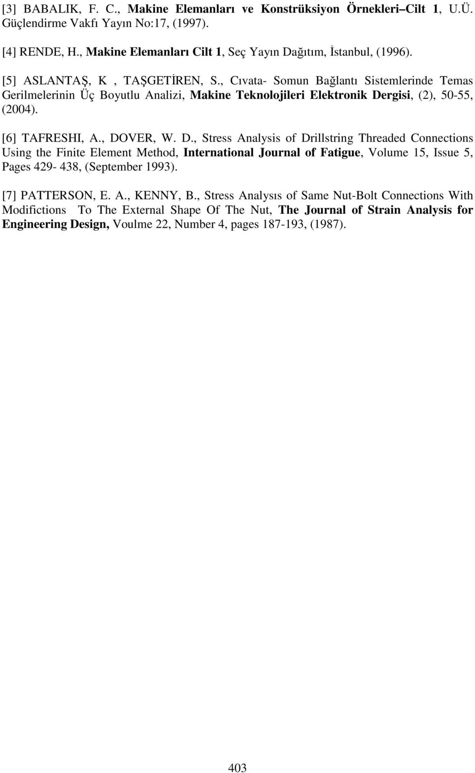 D., Strss Analysis of Drillstring Thradd Connctions Using th Finit Elmnt Mthod, Intrnational Journal of Fatigu, Volum 15, Issu 5, Pags 49-48, (Sptmbr 199). [7] PATTERSON, E. A., KENNY, B.