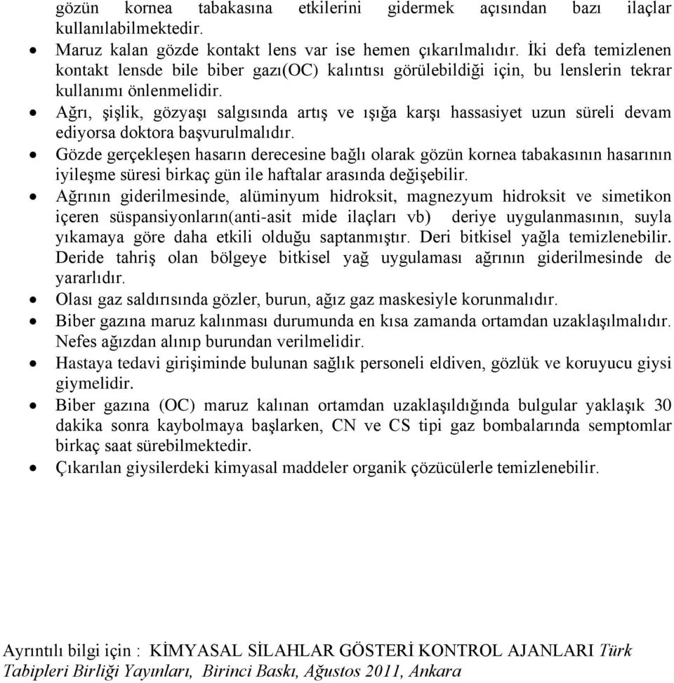 Ağrı, şişlik, gözyaşı salgısında artış ve ışığa karşı hassasiyet uzun süreli devam ediyorsa doktora başvurulmalıdır.