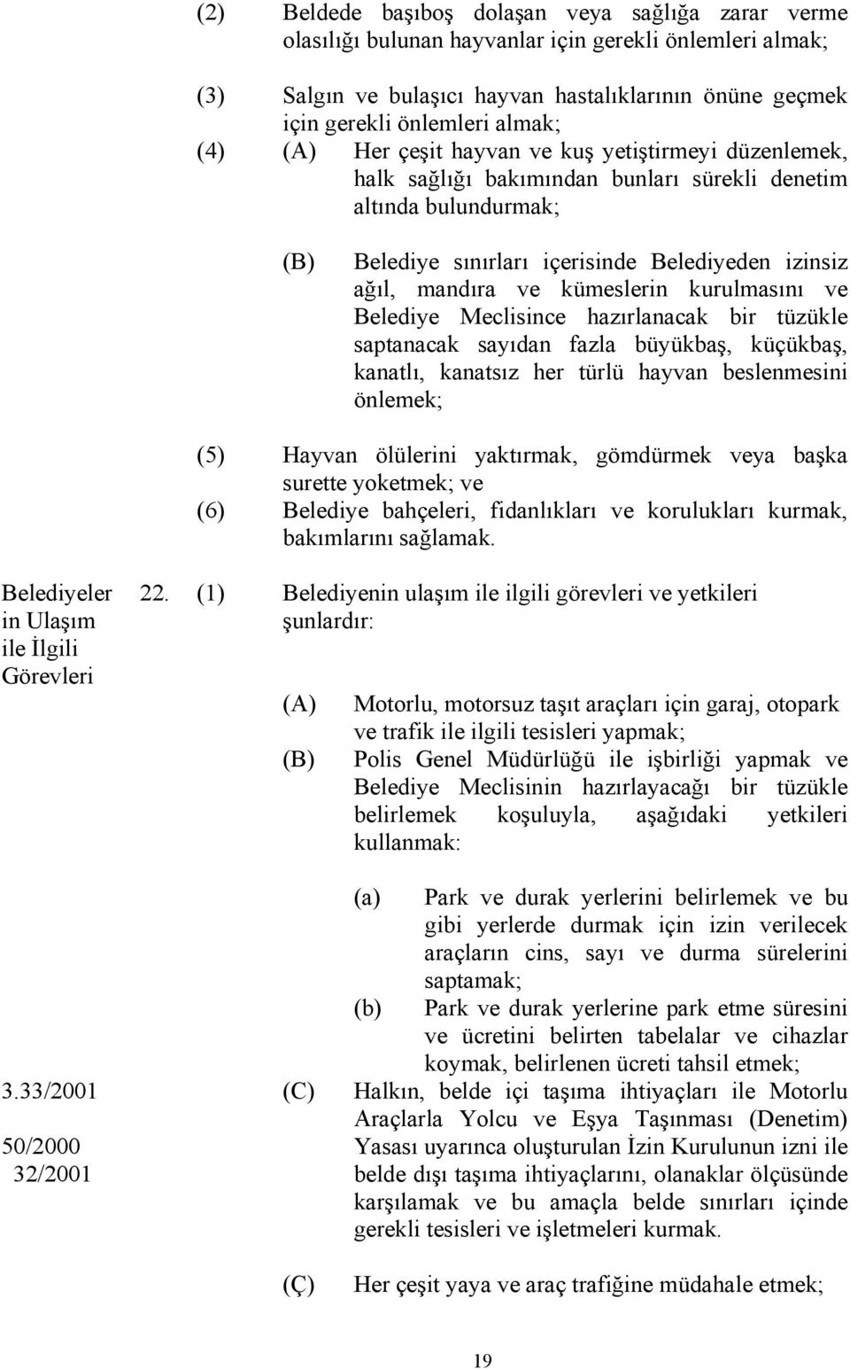 kümeslerin kurulmasını ve Belediye Meclisince hazırlanacak bir tüzükle saptanacak sayıdan fazla büyükbaş, küçükbaş, kanatlı, kanatsız her türlü hayvan beslenmesini önlemek; (5) Hayvan ölülerini