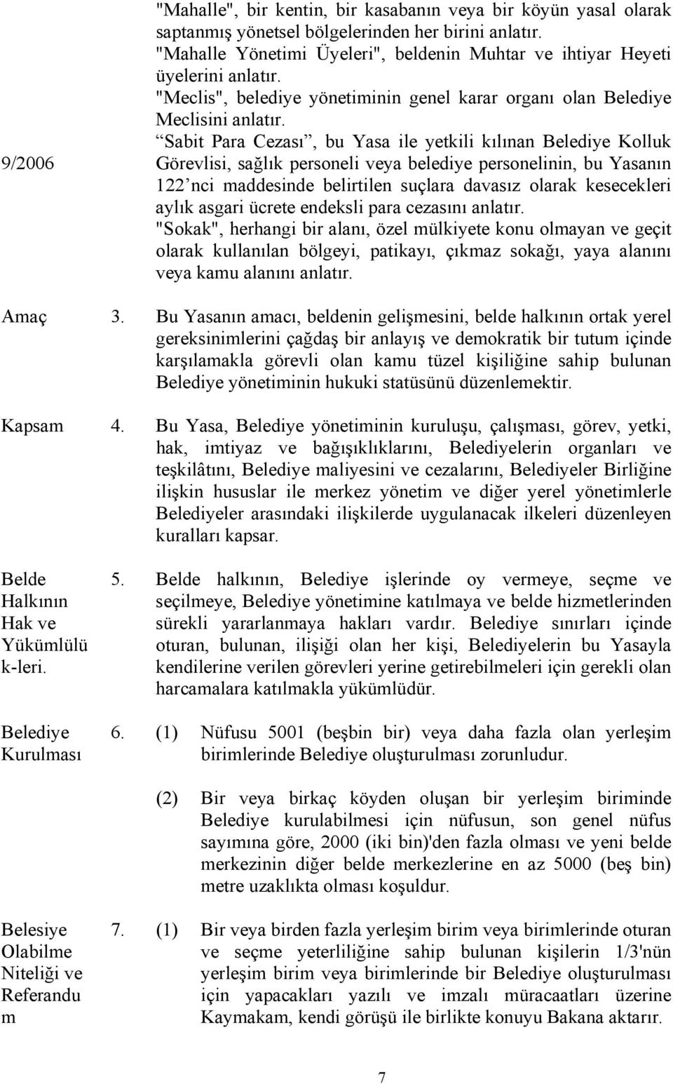 Sabit Para Cezası, bu Yasa ile yetkili kılınan Belediye Kolluk Görevlisi, sağlık personeli veya belediye personelinin, bu Yasanın 122 nci maddesinde belirtilen suçlara davasız olarak kesecekleri