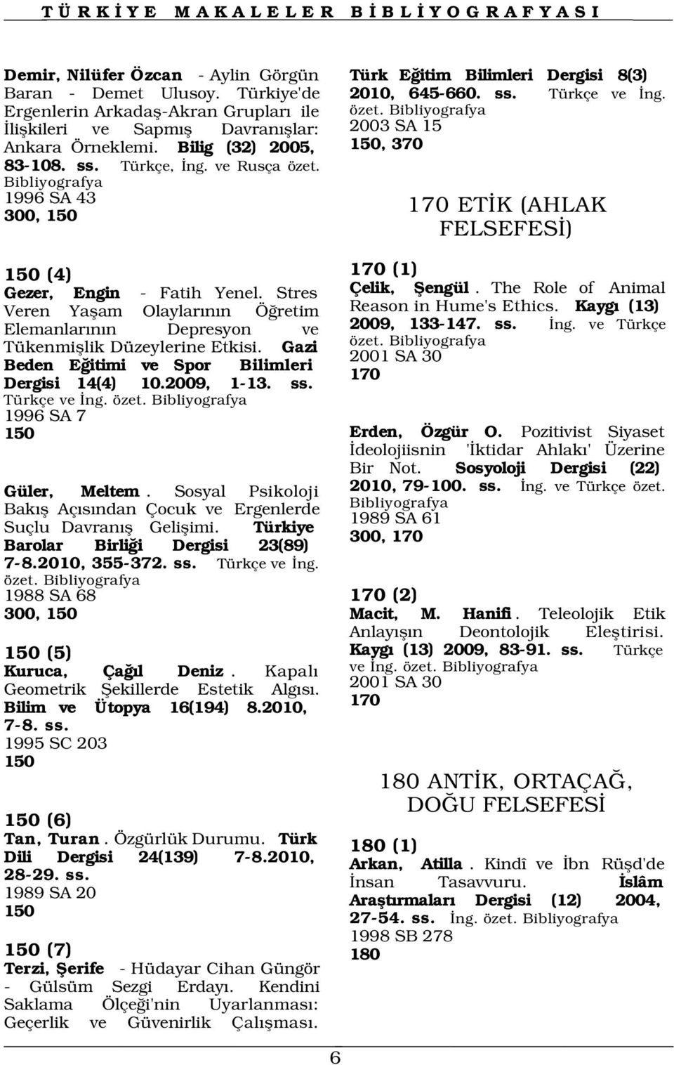 Stres Veren Yaflam Olaylar n n Ö retim Elemanlar n n Depresyon ve Tükenmifllik Düzeylerine Etkisi. Gazi Beden E itimi ve Spor Bilimleri Dergisi 14(4) 10.2009, 1-13. ss. Türkçe ve ng. özet.